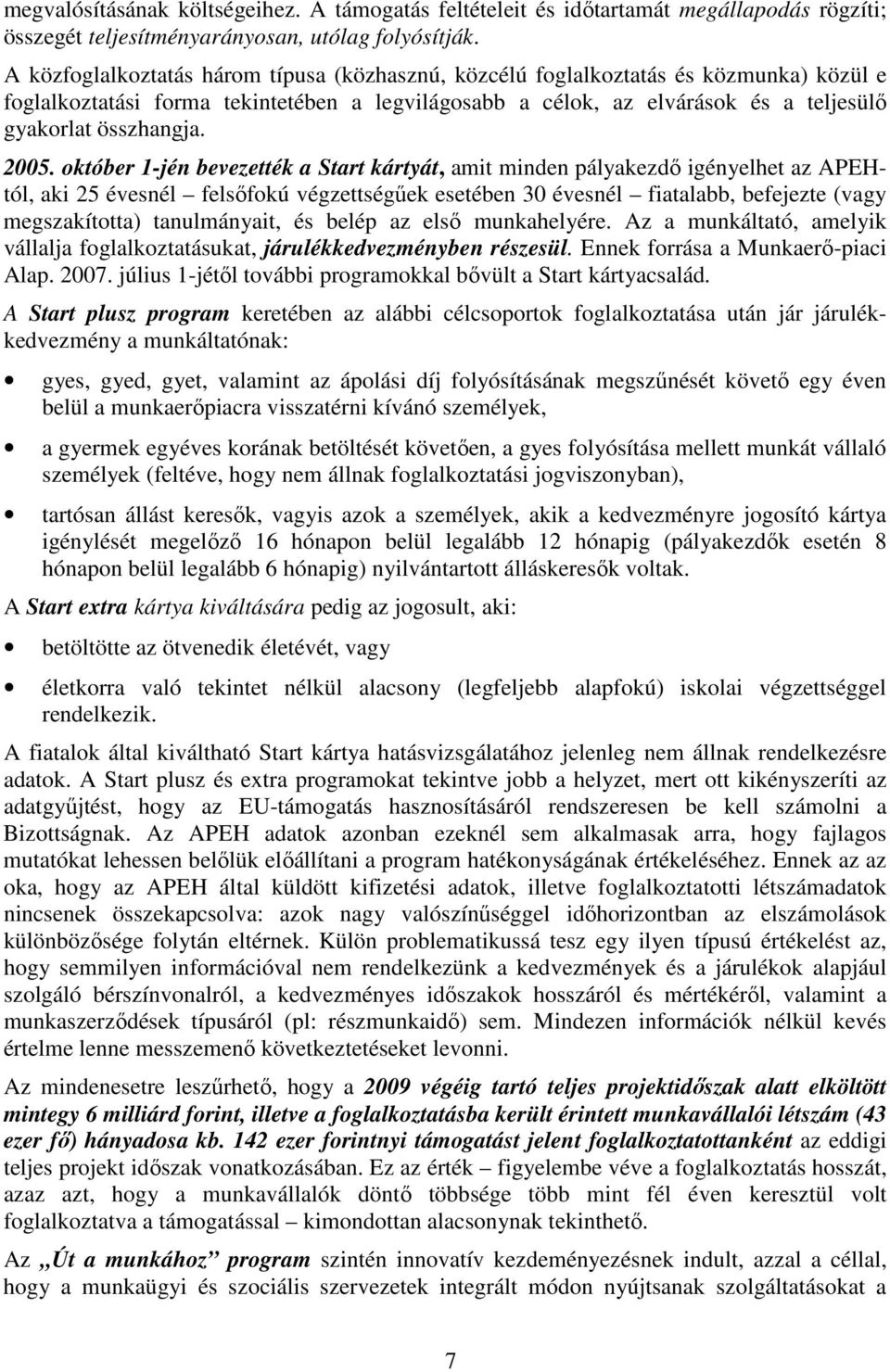 2005. október 1-jén bevezették a Start kártyát, amit minden pályakezdı igényelhet az APEHtól, aki 25 évesnél felsıfokú végzettségőek esetében 30 évesnél fiatalabb, befejezte (vagy megszakította)