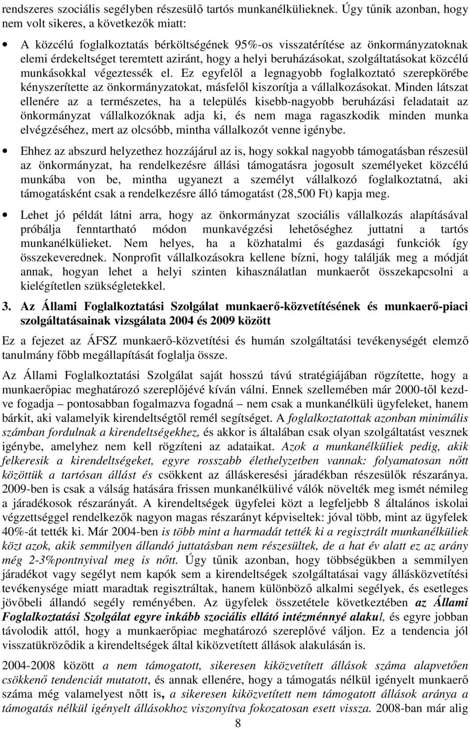 beruházásokat, szolgáltatásokat közcélú munkásokkal végeztessék el. Ez egyfelıl a legnagyobb foglalkoztató szerepkörébe kényszerítette az önkormányzatokat, másfelıl kiszorítja a vállalkozásokat.