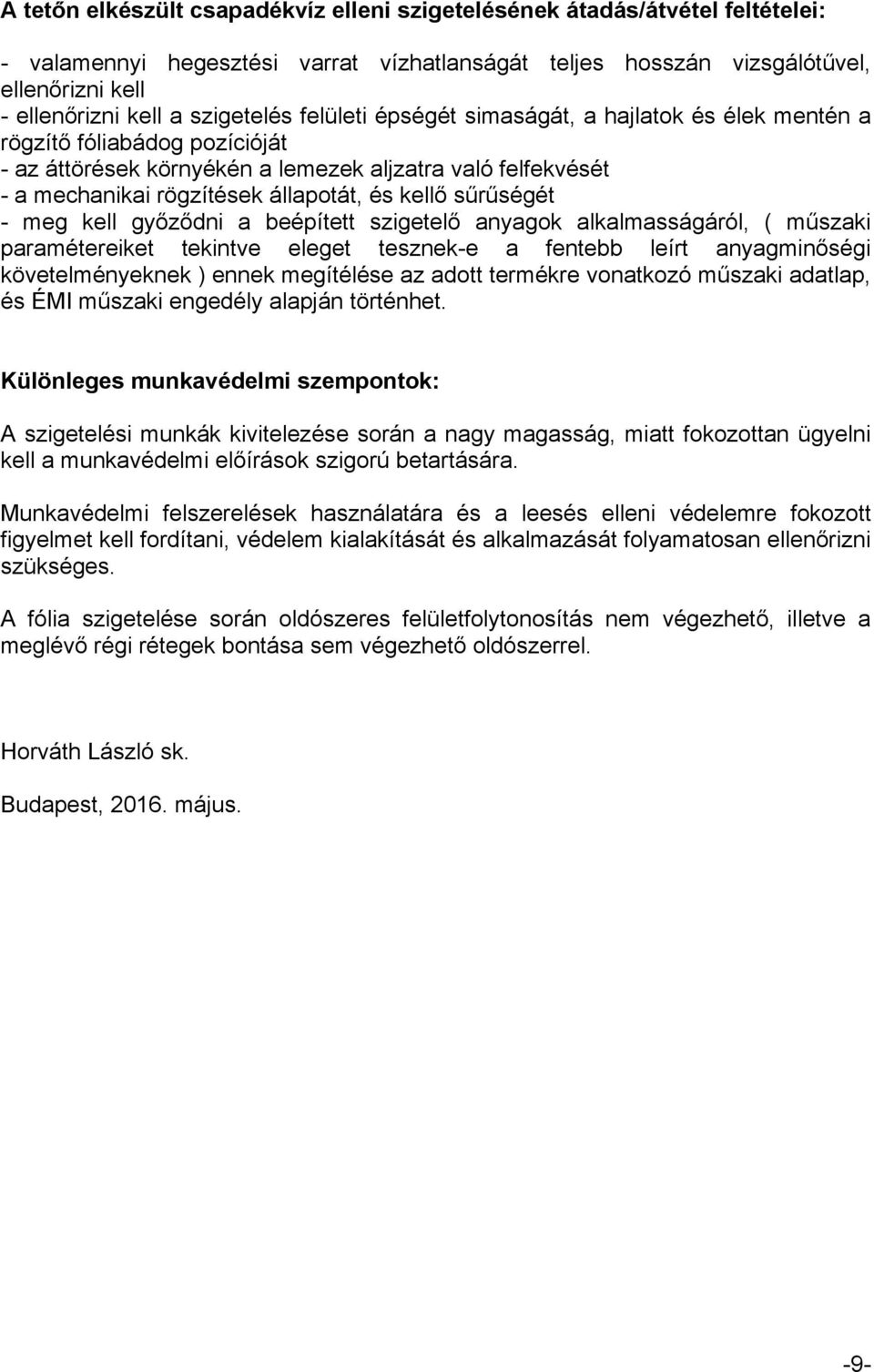 kellő sűrűségét - meg kell győződni a beépített szigetelő anyagok alkalmasságáról, ( műszaki paramétereiket tekintve eleget tesznek-e a fentebb leírt anyagminőségi követelményeknek ) ennek megítélése