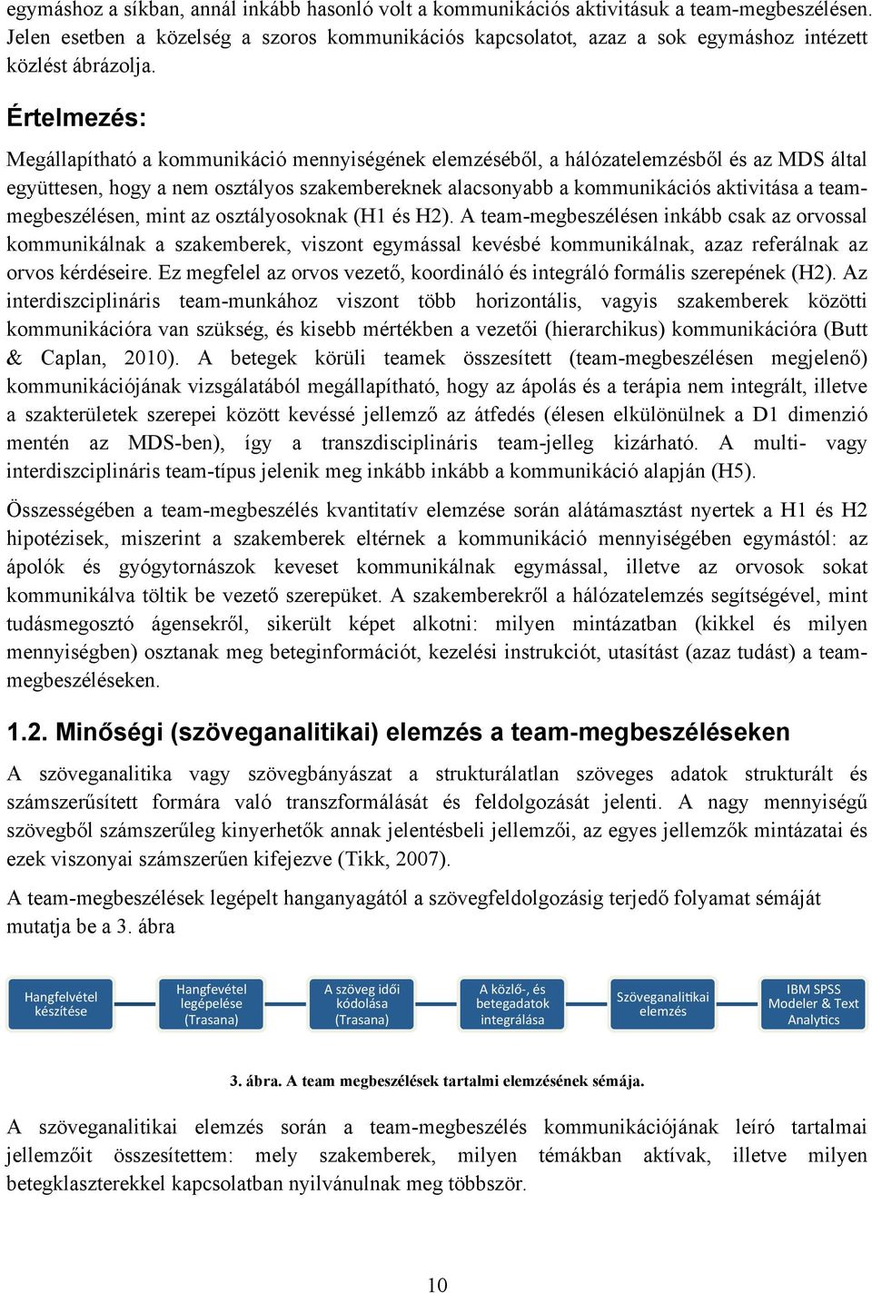 Értelmezés: Megállapítható a kommunikáció mennyiségének elemzéséből, a hálózatelemzésből és az MDS által együttesen, hogy a nem osztályos szakembereknek alacsonyabb a kommunikációs aktivitása a