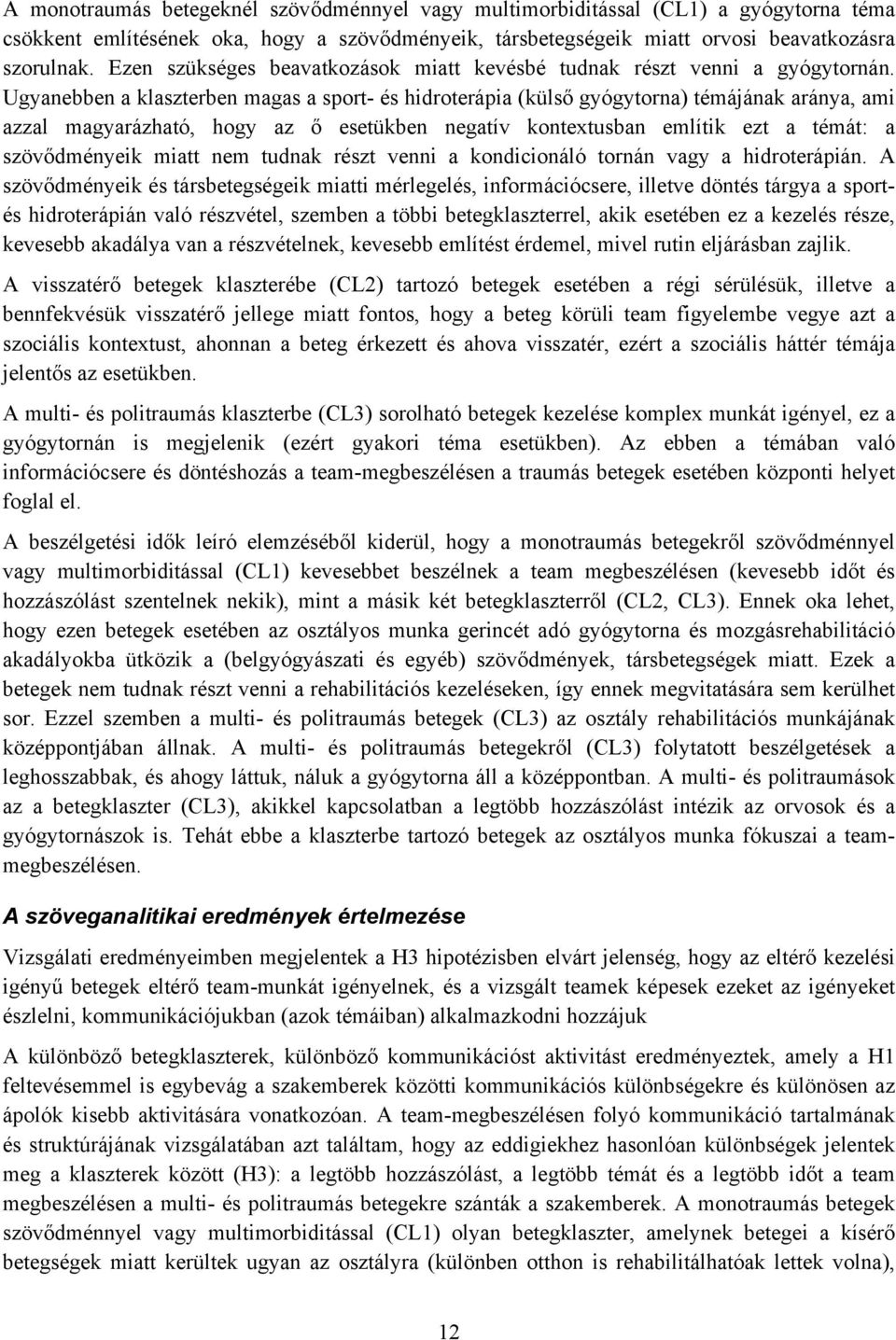 Ugyanebben a klaszterben magas a sport- és hidroterápia (külső gyógytorna) témájának aránya, ami azzal magyarázható, hogy az ő esetükben negatív kontextusban említik ezt a témát: a szövődményeik