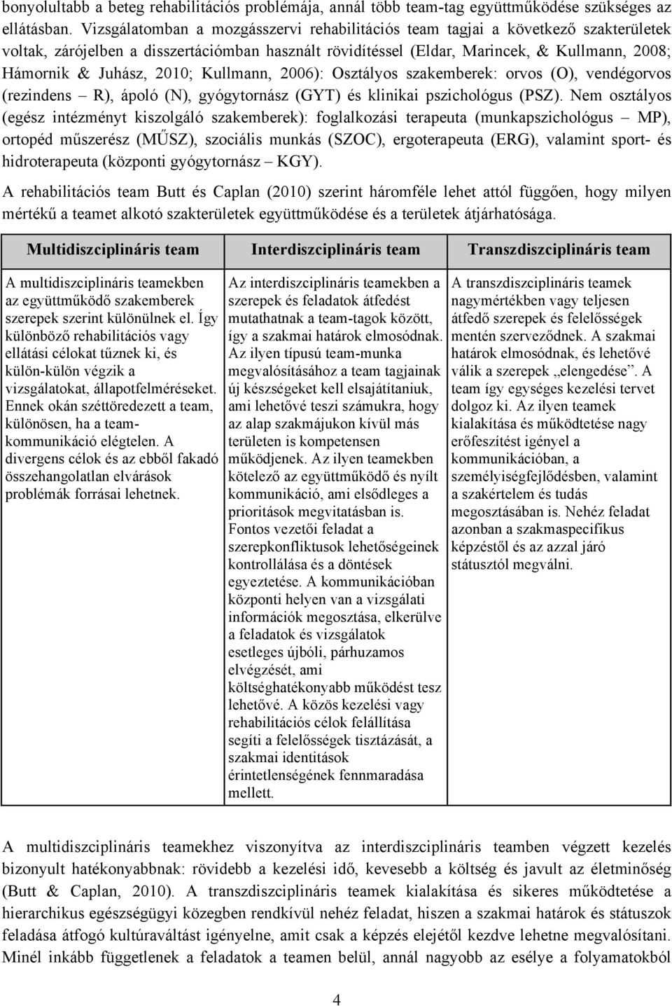 2010; Kullmann, 2006): Osztályos szakemberek: orvos (O), vendégorvos (rezindens R), ápoló (N), gyógytornász (GYT) és klinikai pszichológus (PSZ).