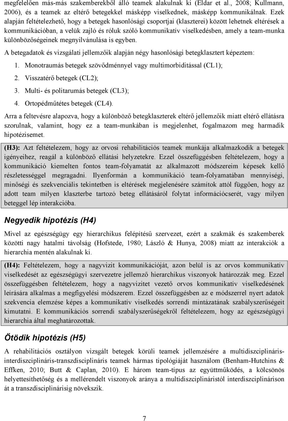 team-munka különbözőségeinek megnyilvánulása is egyben. A betegadatok és vizsgálati jellemzőik alapján négy hasonlósági betegklasztert képeztem: 1.