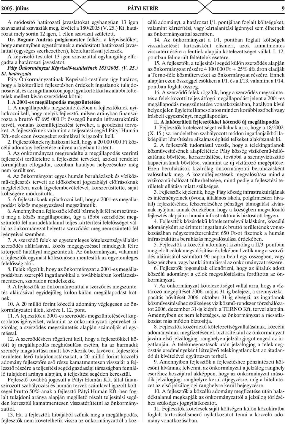 A képviselõ-testület 13 igen szavazattal egyhangúlag elfogadta Páty Önkormányzat Képviselõ-testületének 183/2005. (V. 25.