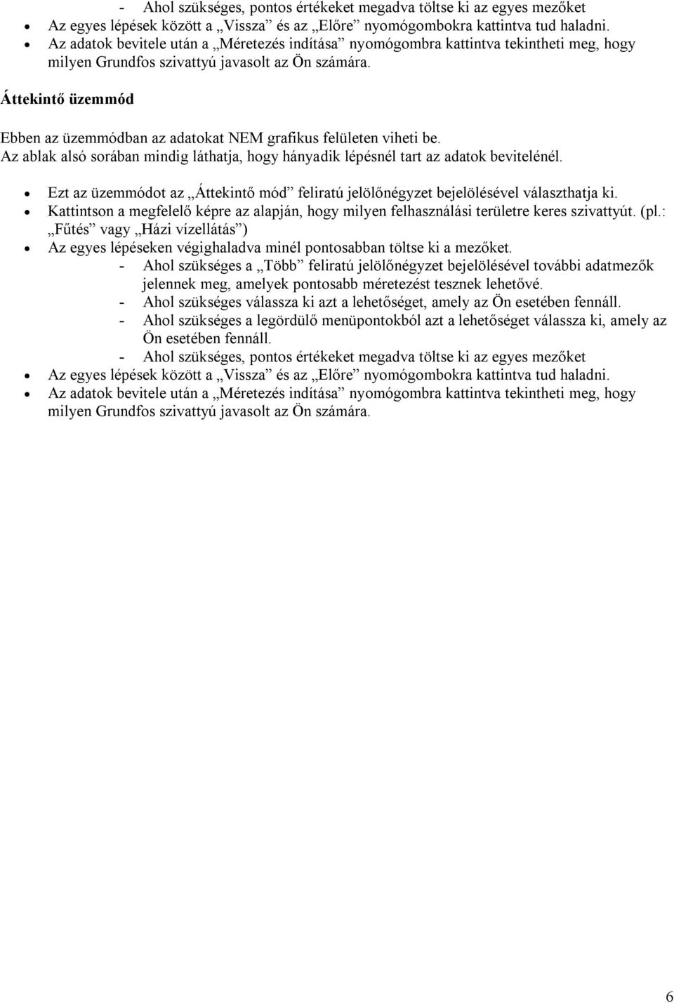 Áttekintő üzemmód Ebben az üzemmódban az adatokat NEM grafikus felületen viheti be. Az ablak alsó sorában mindig láthatja, hogy hányadik lépésnél tart az adatok bevitelénél.