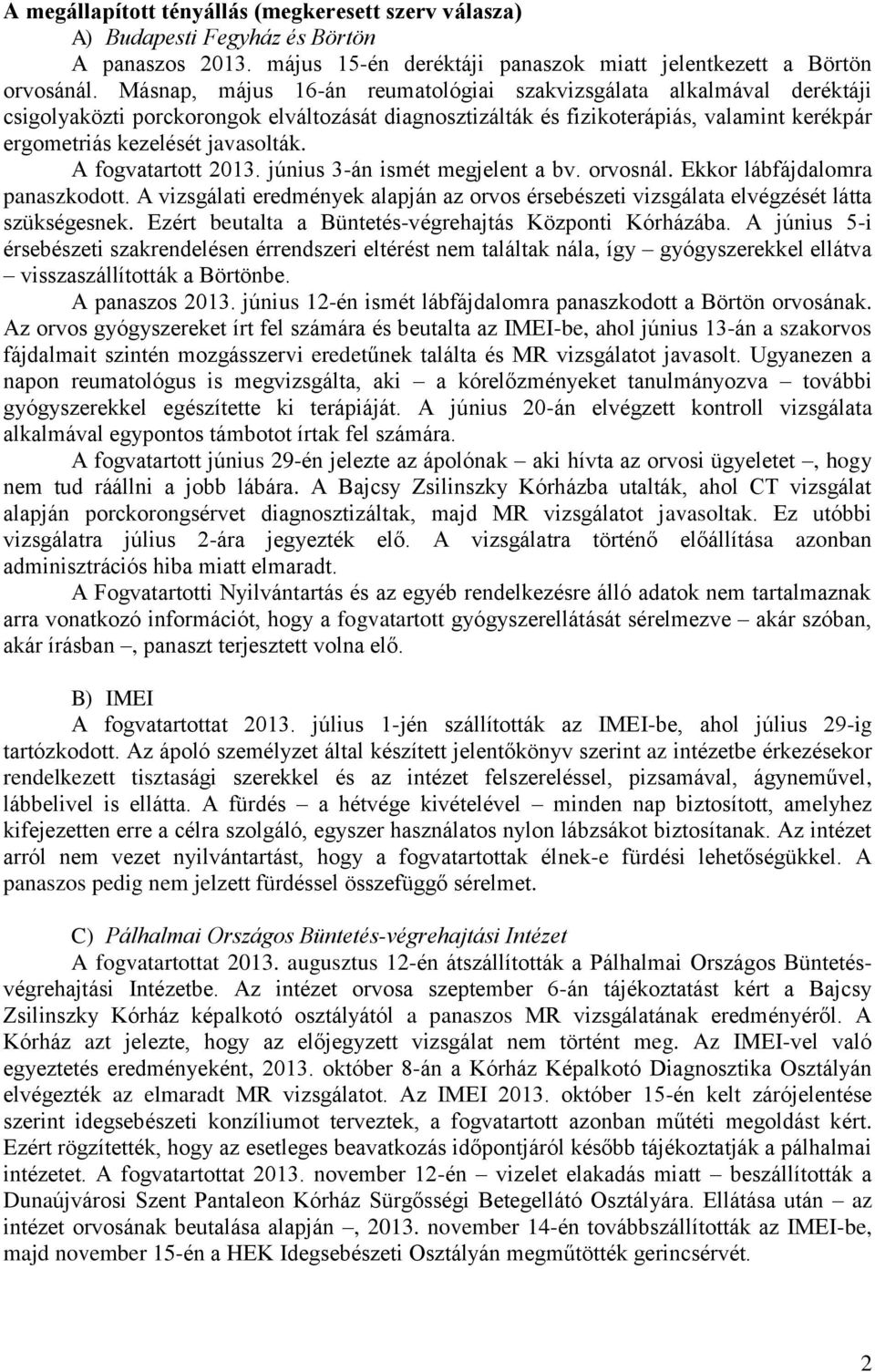 A fogvatartott 2013. június 3-án ismét megjelent a bv. orvosnál. Ekkor lábfájdalomra panaszkodott. A vizsgálati eredmények alapján az orvos érsebészeti vizsgálata elvégzését látta szükségesnek.