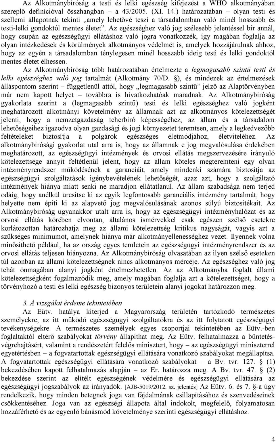 Az egészséghez való jog szélesebb jelentéssel bír annál, hogy csupán az egészségügyi ellátáshoz való jogra vonatkozzék, így magában foglalja az olyan intézkedések és körülmények alkotmányos védelmét