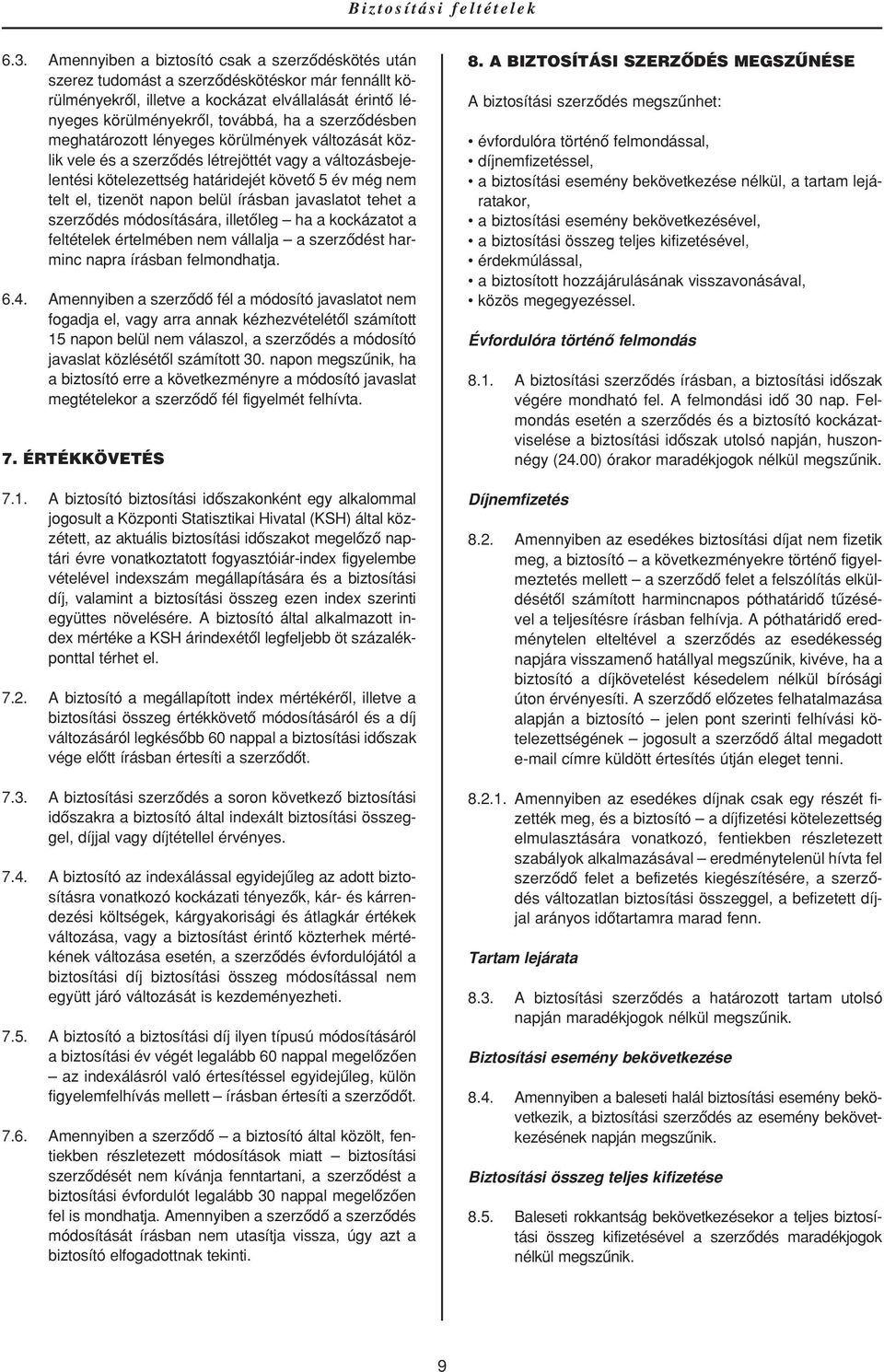 írásban javaslatot tehet a szerzôdés módosítására, illetôleg ha a kockázatot a feltételek értelmében nem vállalja a szerzôdést harminc napra írásban felmondhatja. 6.4.
