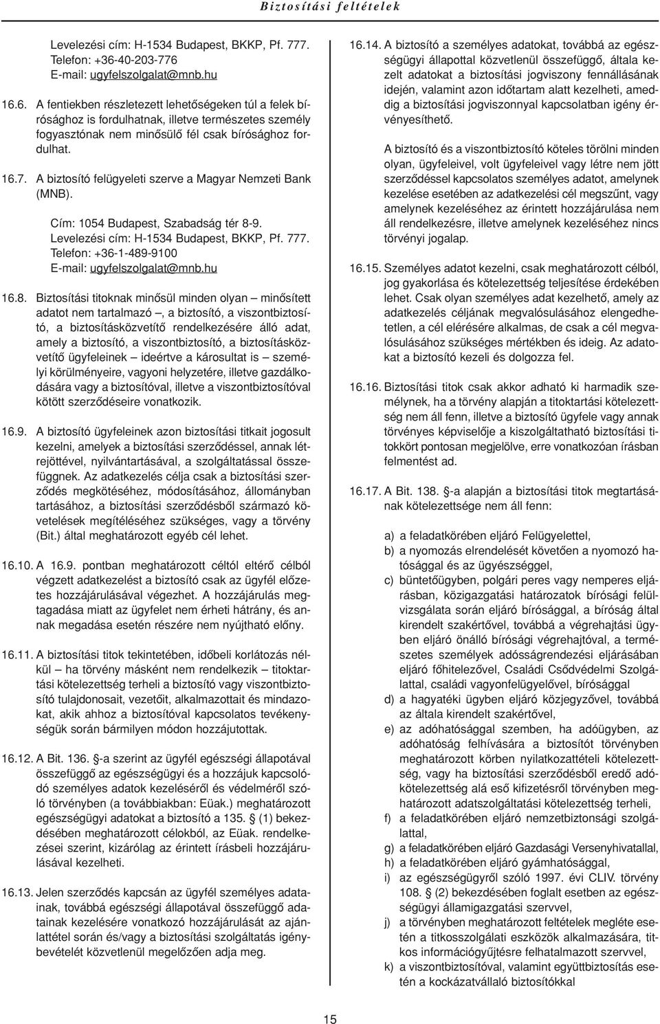 16.7. A biztosító felügyeleti szerve a Magyar Nemzeti Bank (MNB). Cím: 1054 Budapest, Szabadság tér 8-