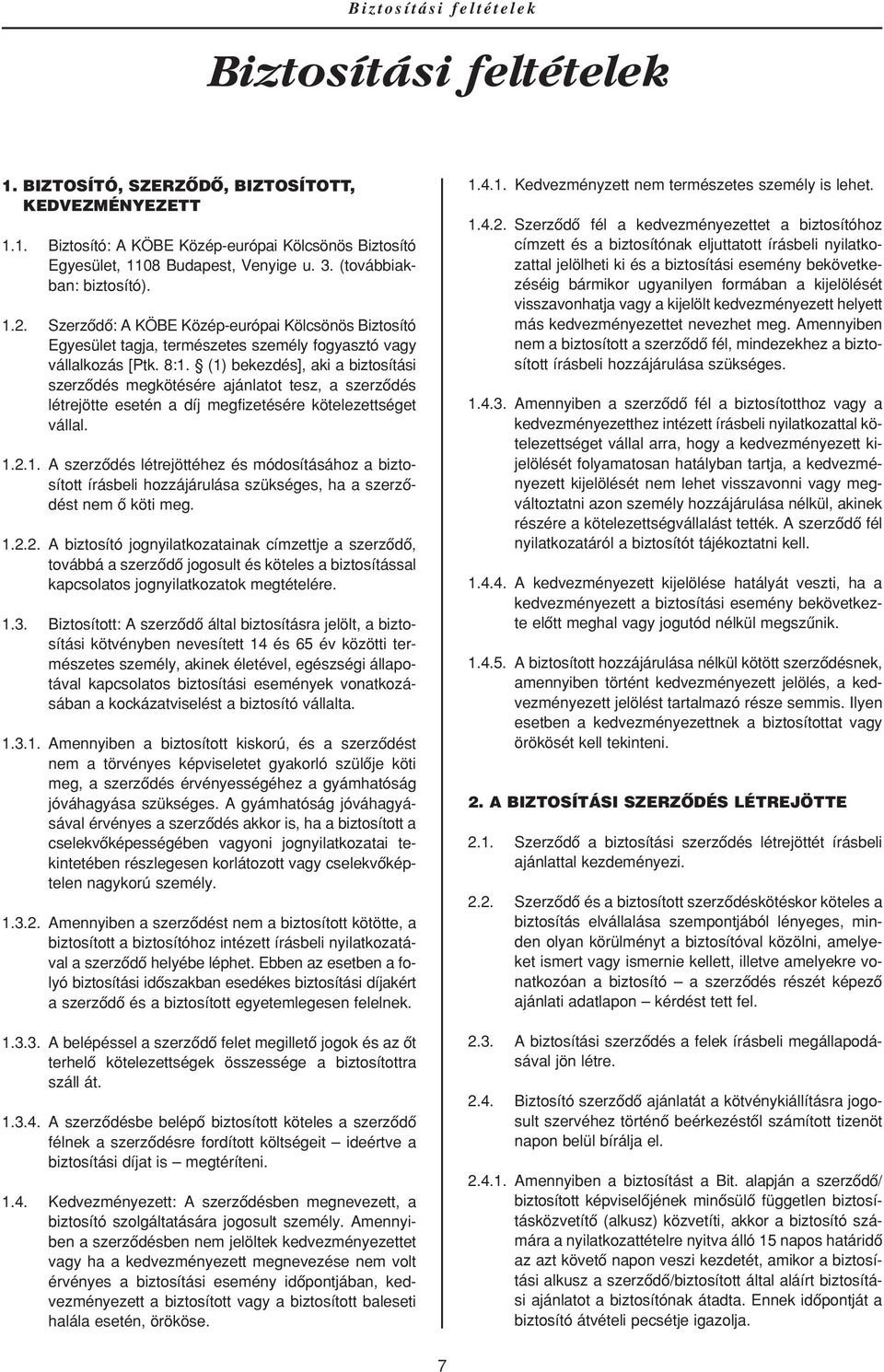 (1) bekezdés], aki a biztosítási szerzôdés megkötésére ajánlatot tesz, a szerzôdés létrejötte esetén a díj megfizetésére kötelezettséget vállal. 1.2.1. A szerzôdés létrejöttéhez és módosításához a biztosított írásbeli hozzájárulása szükséges, ha a szerzôdést nem ô köti meg.