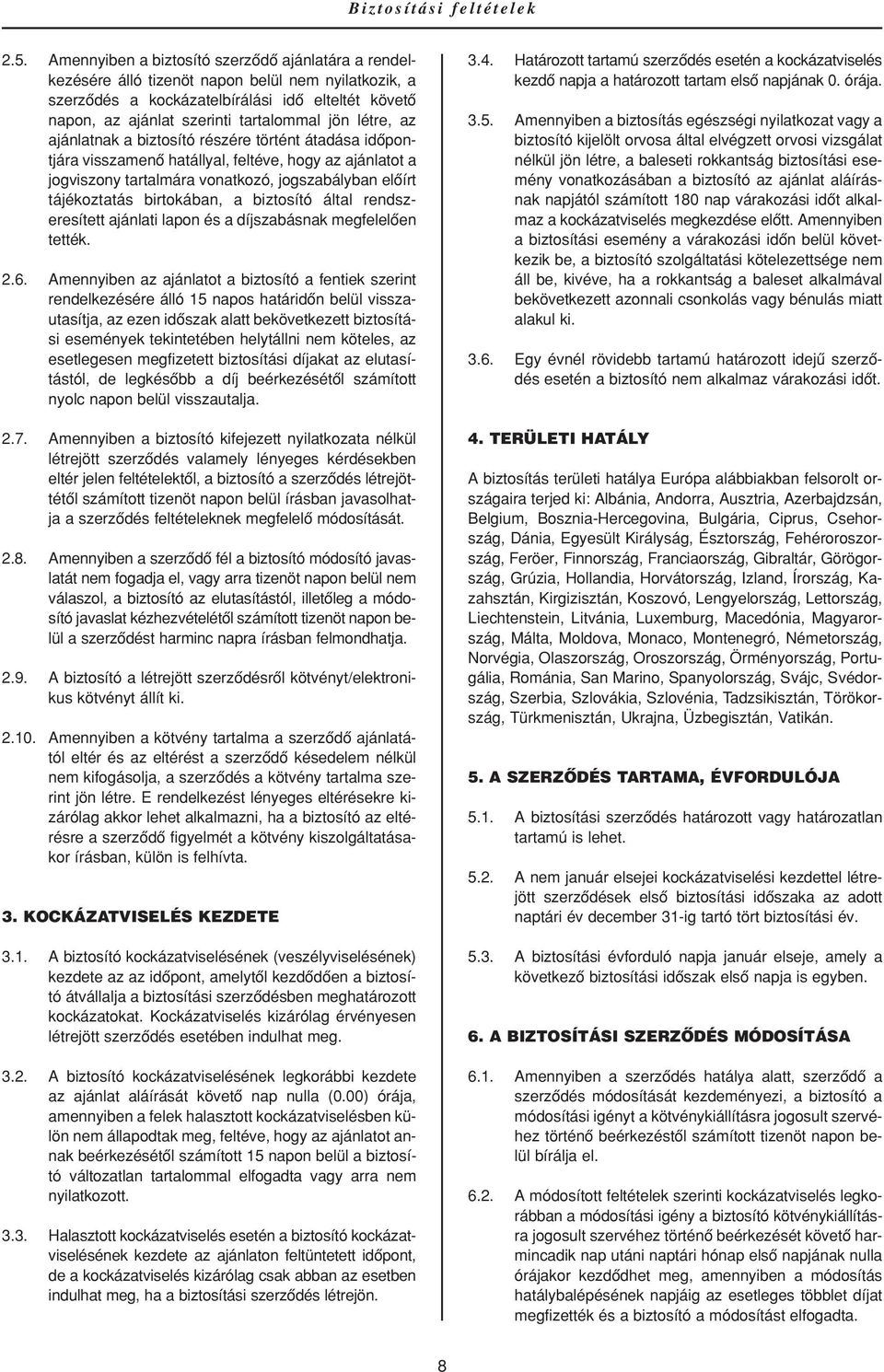 birtokában, a biztosító által rendszeresített ajánlati lapon és a díjszabásnak megfelelôen tették. 2.6.