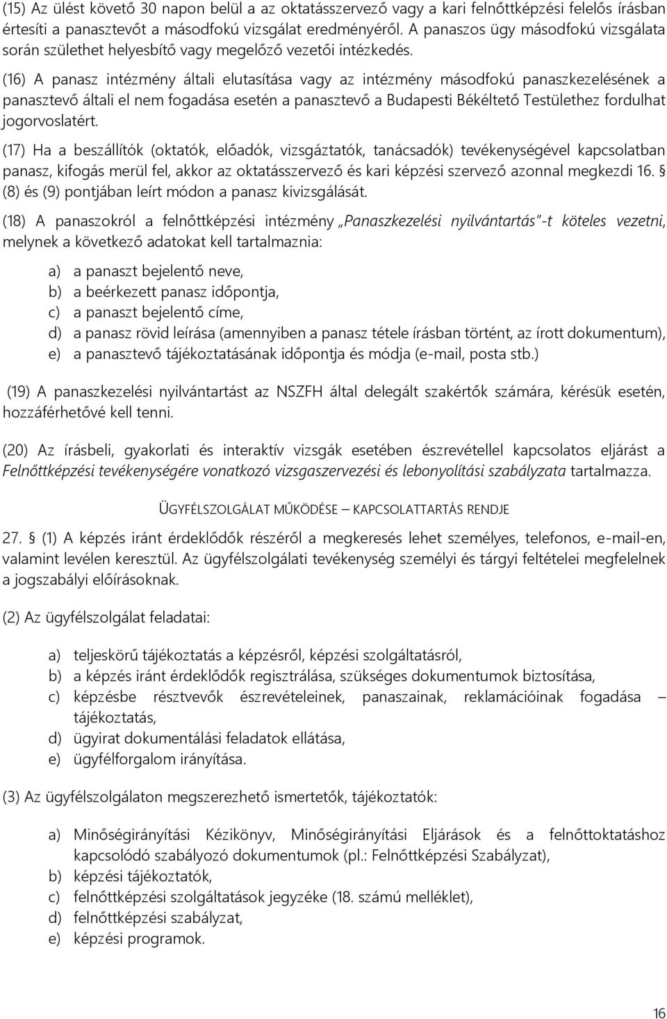 (16) A panasz intézmény általi elutasítása vagy az intézmény másodfokú panaszkezelésének a panasztevő általi el nem fogadása esetén a panasztevő a Budapesti Békéltető Testülethez fordulhat