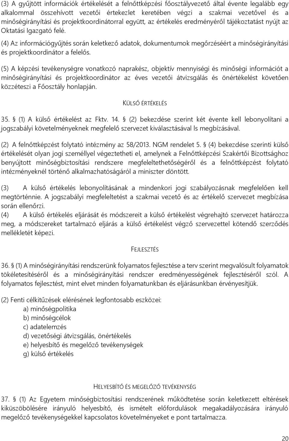 (4) Az információgyűjtés során keletkező adatok, dokumentumok megőrzéséért a minőségirányítási és projektkoordinátor a felelős.