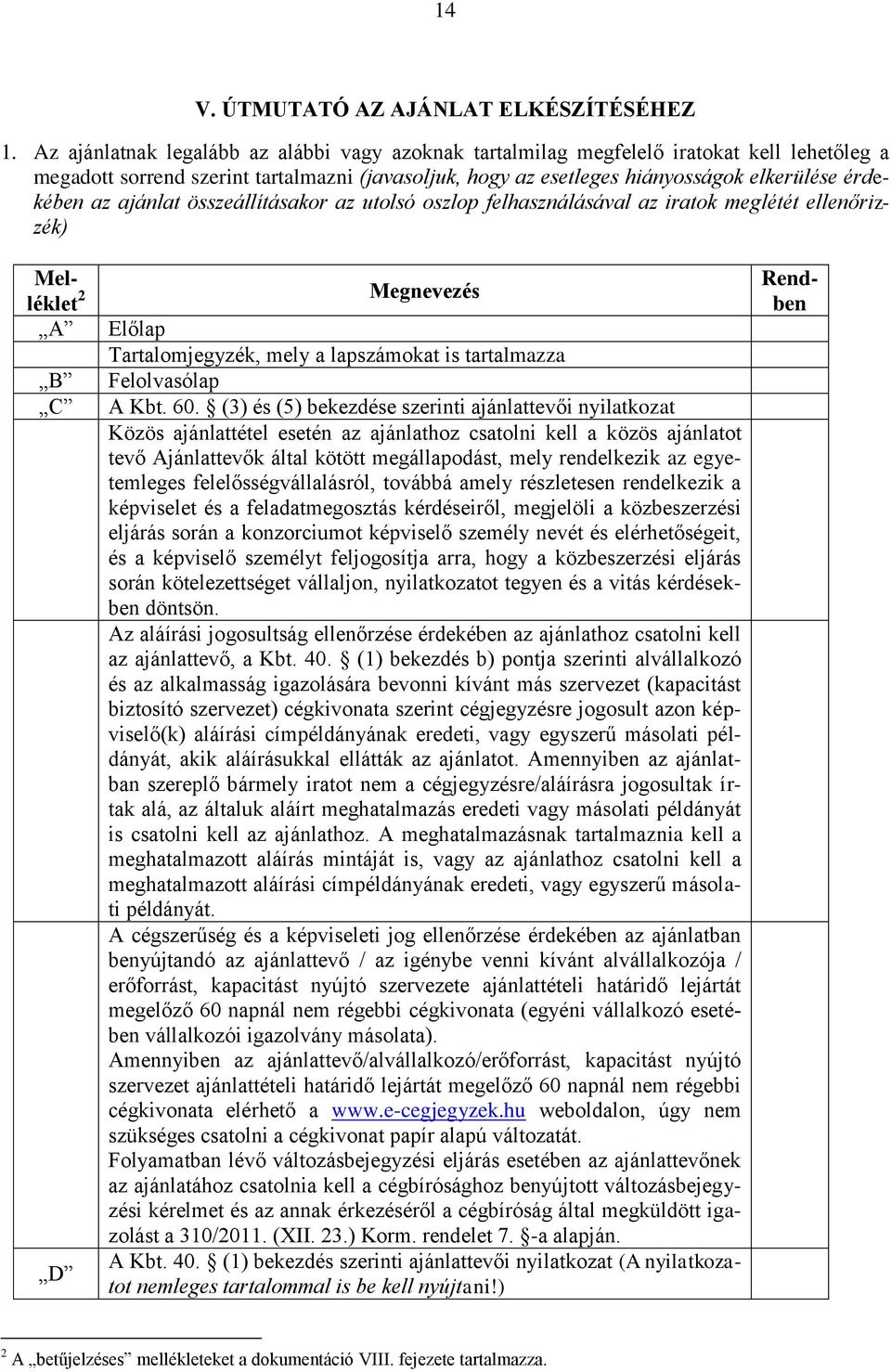 ajánlat összeállításakor az utolsó oszlop felhasználásával az iratok meglétét ellenőrizzék) Melléklet 2 A B C D Megnevezés Előlap Tartalomjegyzék, mely a lapszámokat is tartalmazza Felolvasólap A Kbt.