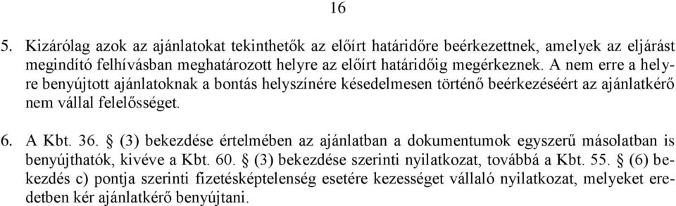 A nem erre a helyre benyújtott ajánlatoknak a bontás helyszínére késedelmesen történő beérkezéséért az ajánlatkérő nem vállal felelősséget. 6. A Kbt. 36.