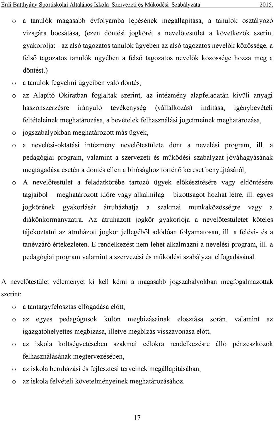 ) o a tanulók fegyelmi ügyeiben való döntés, o az Alapító Okiratban foglaltak szerint, az intézmény alapfeladatán kívüli anyagi haszonszerzésre irányuló tevékenység (vállalkozás) indítása,