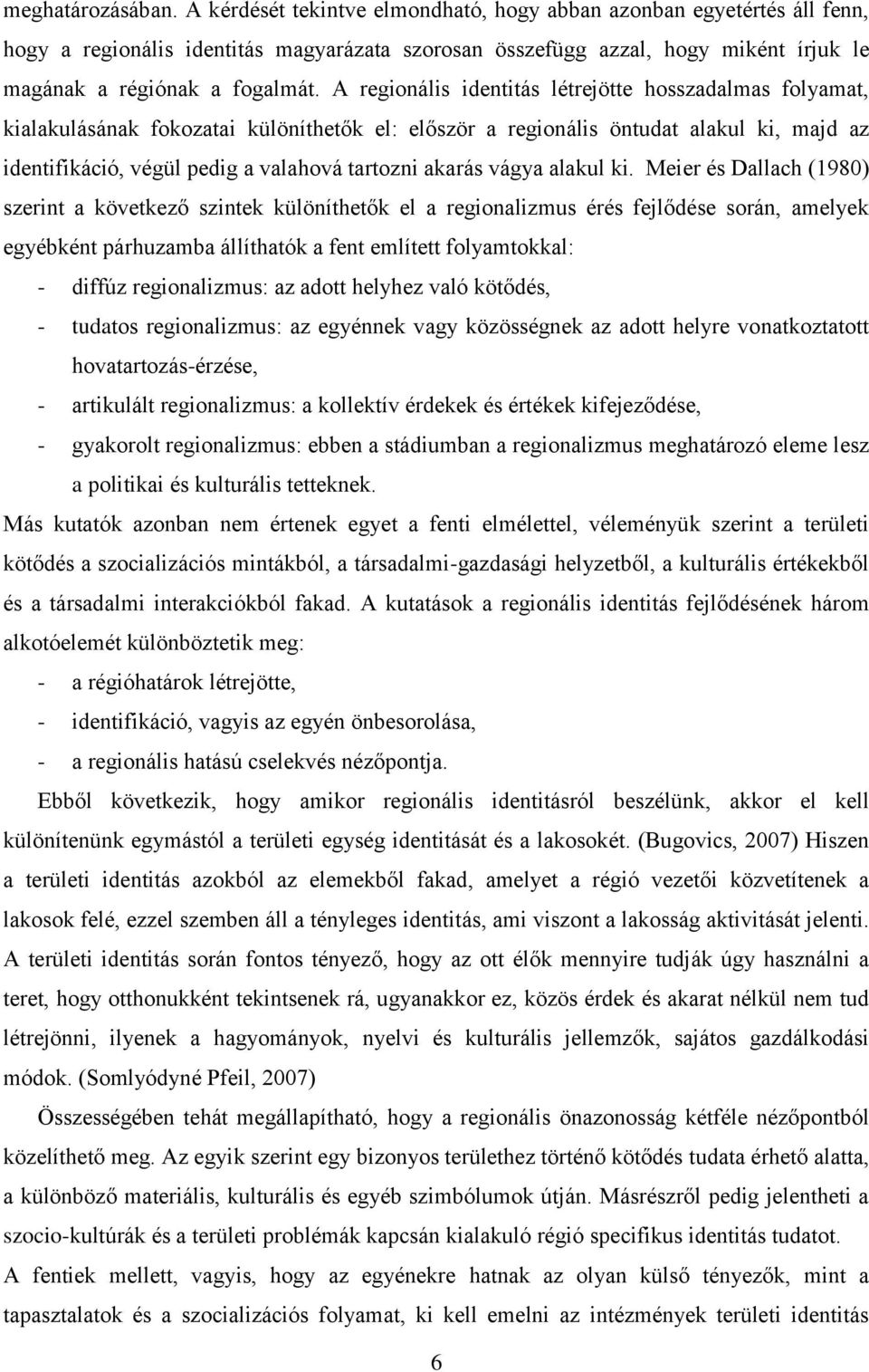 A regionális identitás létrejötte hosszadalmas folyamat, kialakulásának fokozatai különíthetők el: először a regionális öntudat alakul ki, majd az identifikáció, végül pedig a valahová tartozni