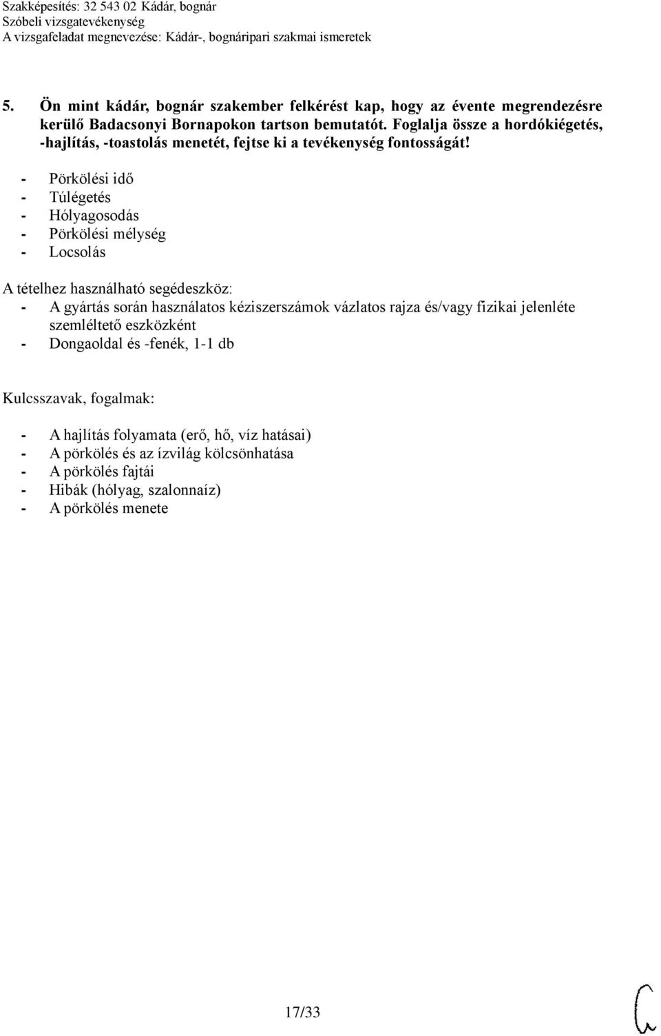 - Pörkölési idő - Túlégetés - Hólyagosodás - Pörkölési mélység - Locsolás - A gyártás során használatos kéziszerszámok vázlatos rajza és/vagy fizikai