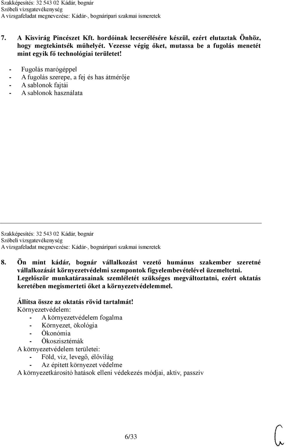 Ön mint kádár, bognár vállalkozást vezető humánus szakember szeretné vállalkozását környezetvédelmi szempontok figyelembevételével üzemeltetni.