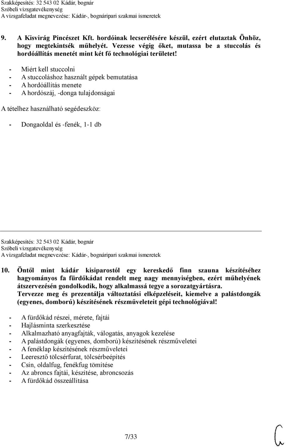 - Miért kell stuccolni - A stuccoláshoz használt gépek bemutatása - A hordóállítás menete - A hordószáj, -donga tulajdonságai - Dongaoldal és -fenék, 1-1 db Szakképesítés: 32 543 02 Kádár, bognár 10.