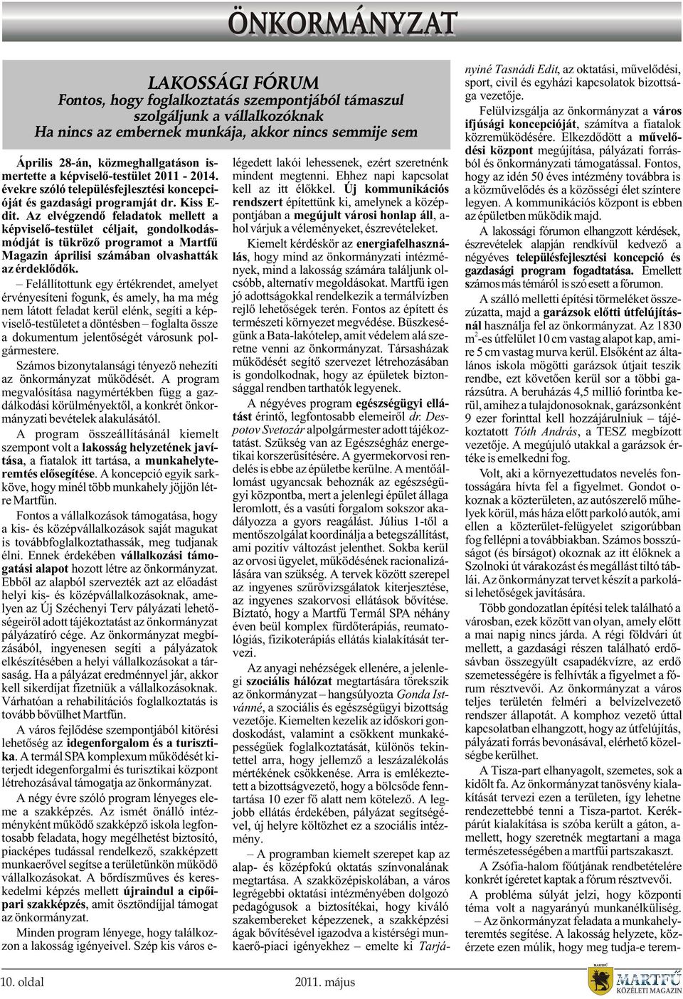 Az elvégzendõ feladatok mellett a képviselõ-testület céljait, gondolkodásmódját is tükrözõ programot a Martfû Magazin áprilisi számában olvashatták az érdeklõdõk.