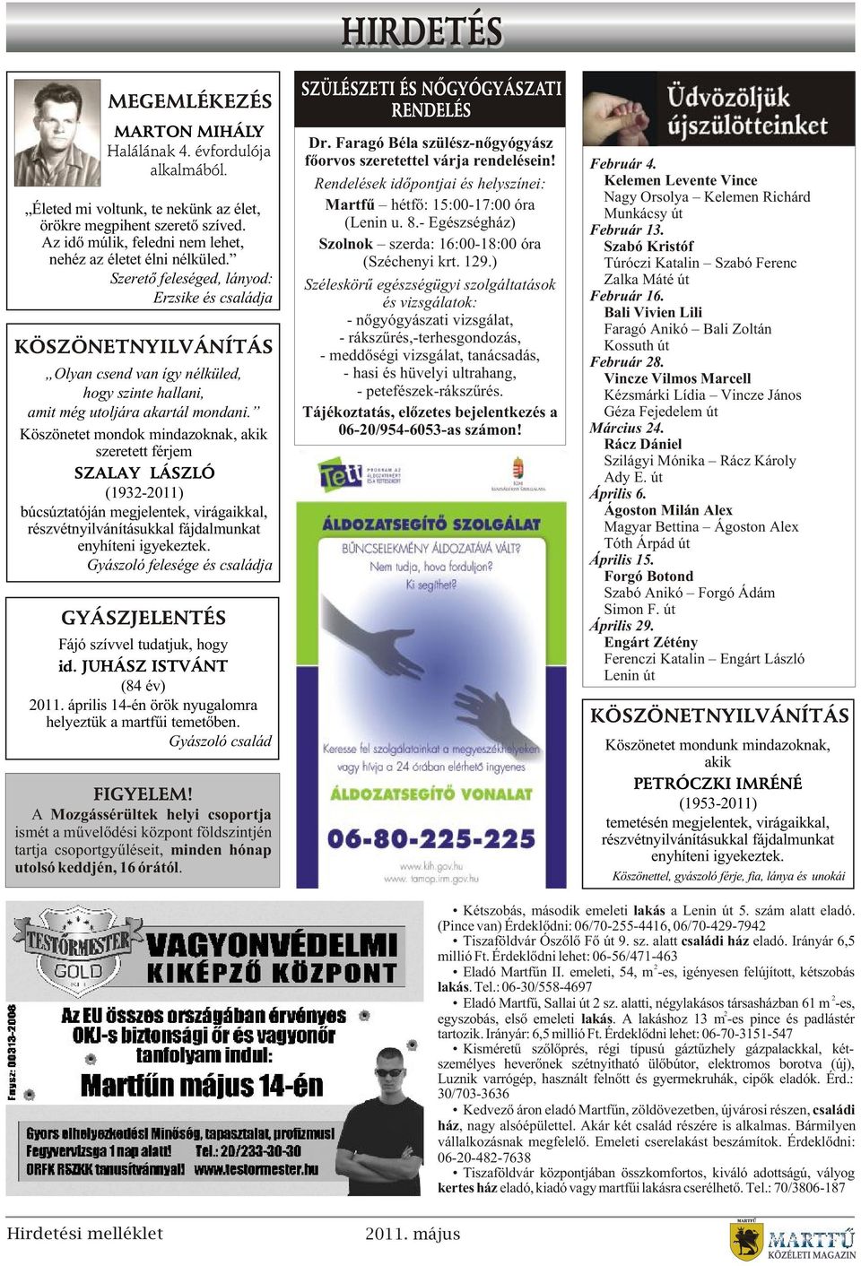 Köszönetet mondok mindazoknak, akik szeretett férjem SZALAY LÁSZLÓ (1932-2011) búcsúztatóján megjelentek, virágaikkal, részvétnyilvánításukkal fájdalmunkat enyhíteni igyekeztek.