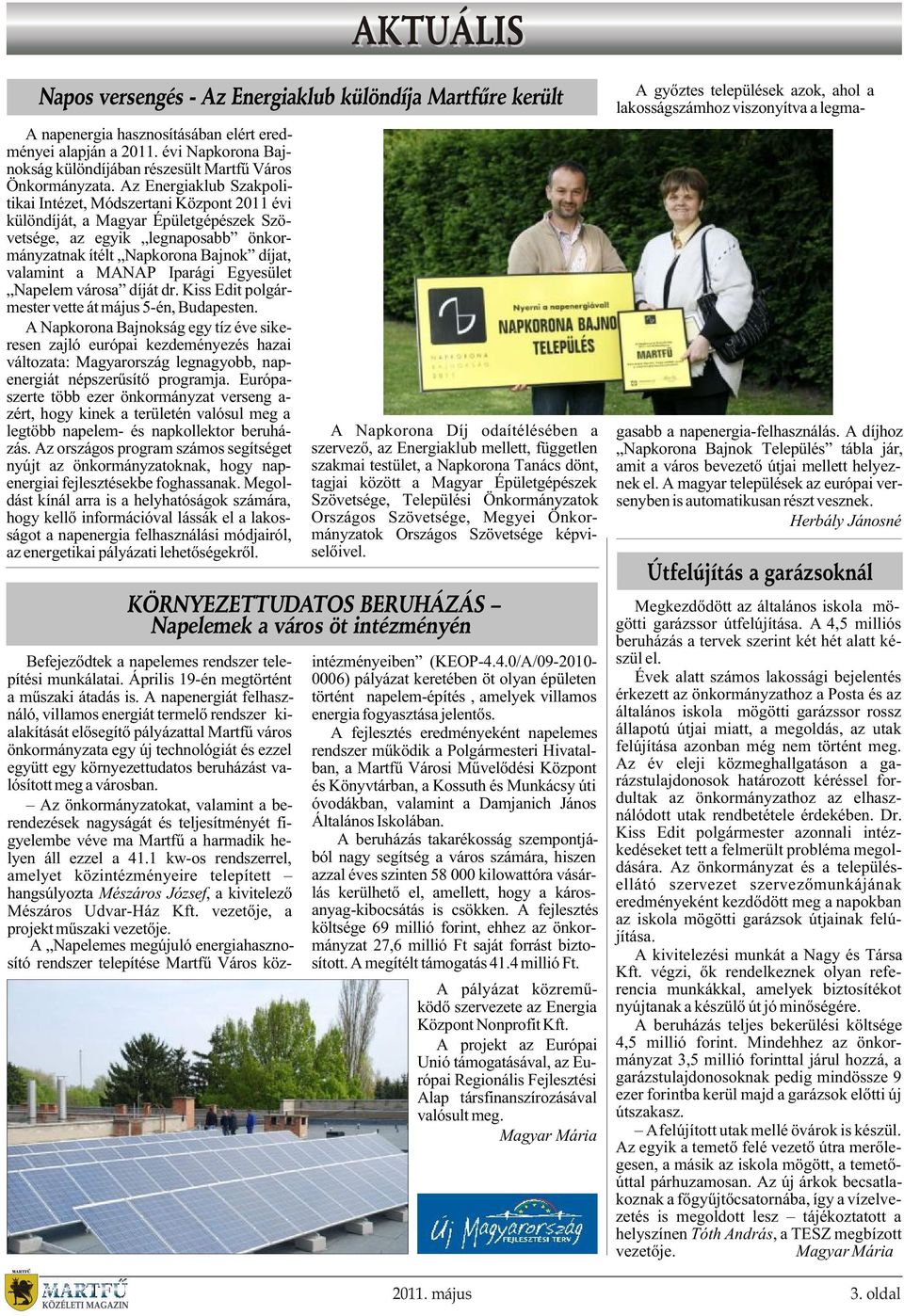 Az Energiaklub Szakpolitikai Intézet, Módszertani Központ 2011 évi különdíját, a Magyar Épületgépészek Szövetsége, az egyik legnaposabb önkormányzatnak ítélt Napkorona Bajnok díjat, valamint a MANAP