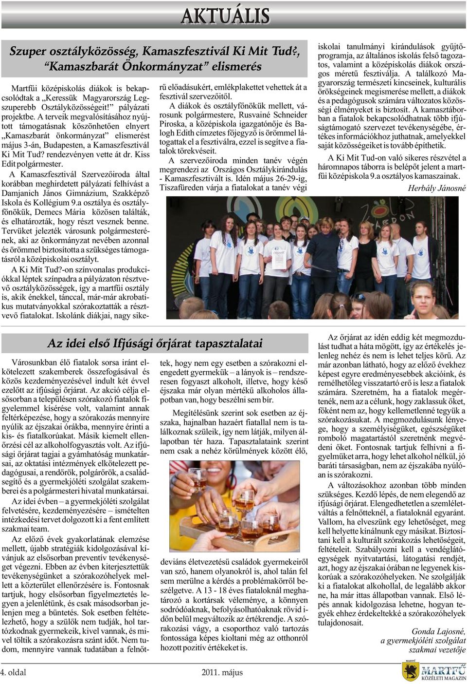 rendezvényen vette át dr. Kiss Edit polgármester. A Kamaszfesztivál Szervezõiroda által korábban meghirdetett pályázati felhívást a Damjanich János Gimnázium, Szakképzõ Iskola és Kollégium 9.