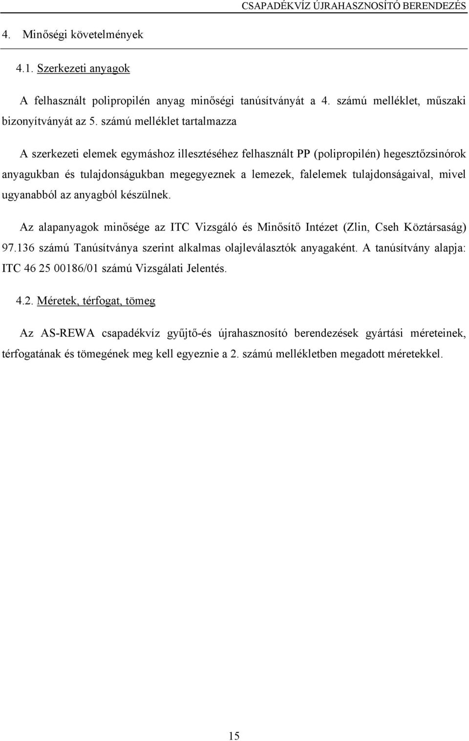 tulajdonságaival, mivel ugyanabból az anyagból készülnek. Az alapanyagok minősége az ITC Vizsgáló és Minősítő Intézet (Zlin, Cseh Köztársaság) 97.