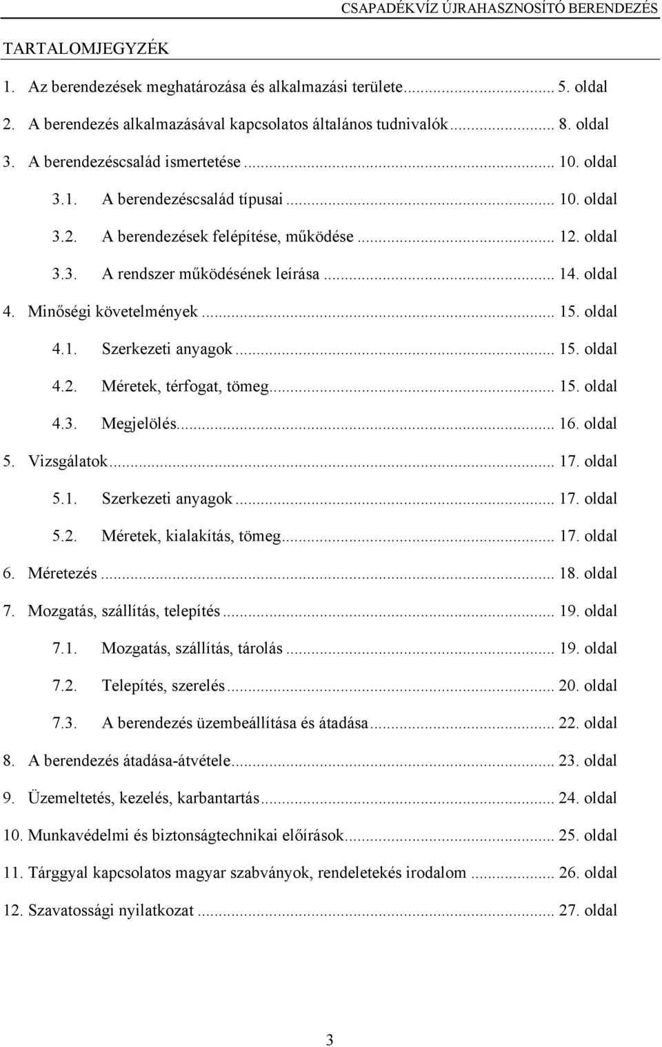 .. 15. oldal 4.2. Méretek, térfogat, tömeg... 15. oldal 4.3. Megjelölés... 16. oldal 5. Vizsgálatok... 17. oldal 5.1. Szerkezeti anyagok... 17. oldal 5.2. Méretek, kialakítás, tömeg... 17. oldal 6.