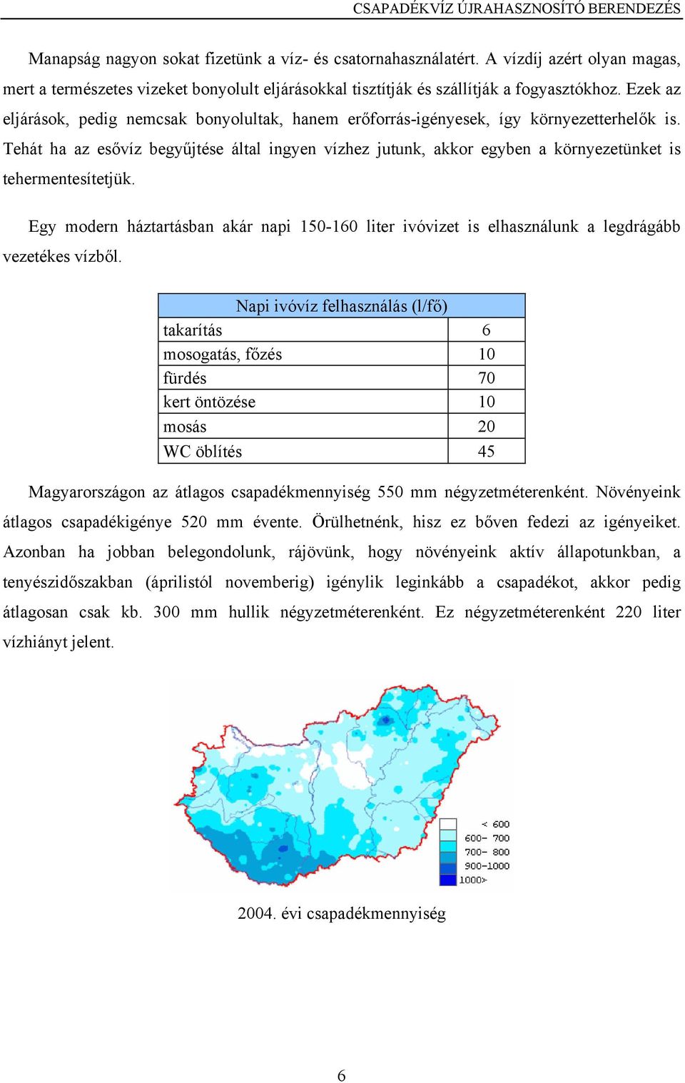 Tehát ha az esővíz begyűjtése által ingyen vízhez jutunk, akkor egyben a környezetünket is tehermentesítetjük.