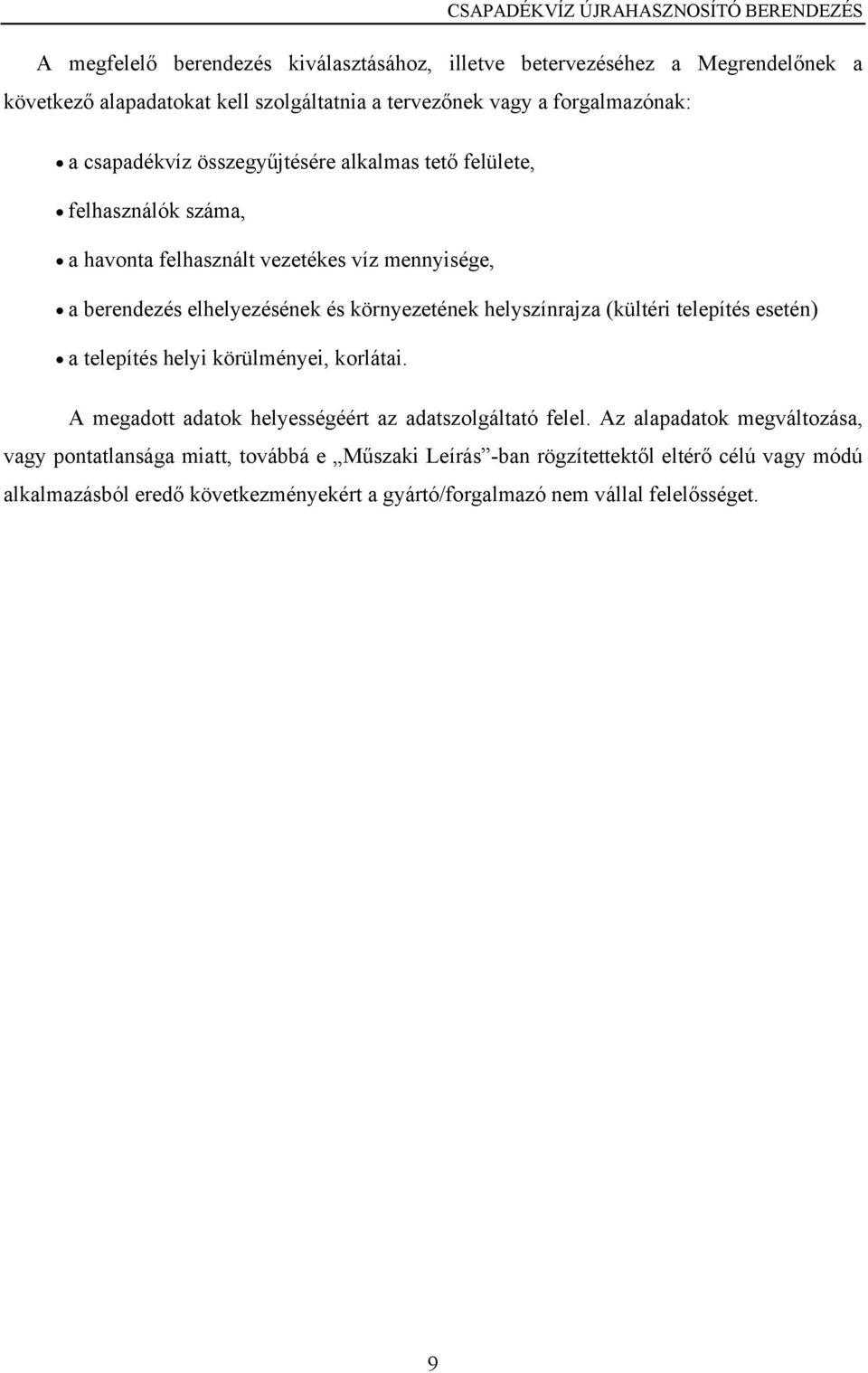 helyszínrajza (kültéri telepítés esetén) a telepítés helyi körülményei, korlátai. A megadott adatok helyességéért az adatszolgáltató felel.