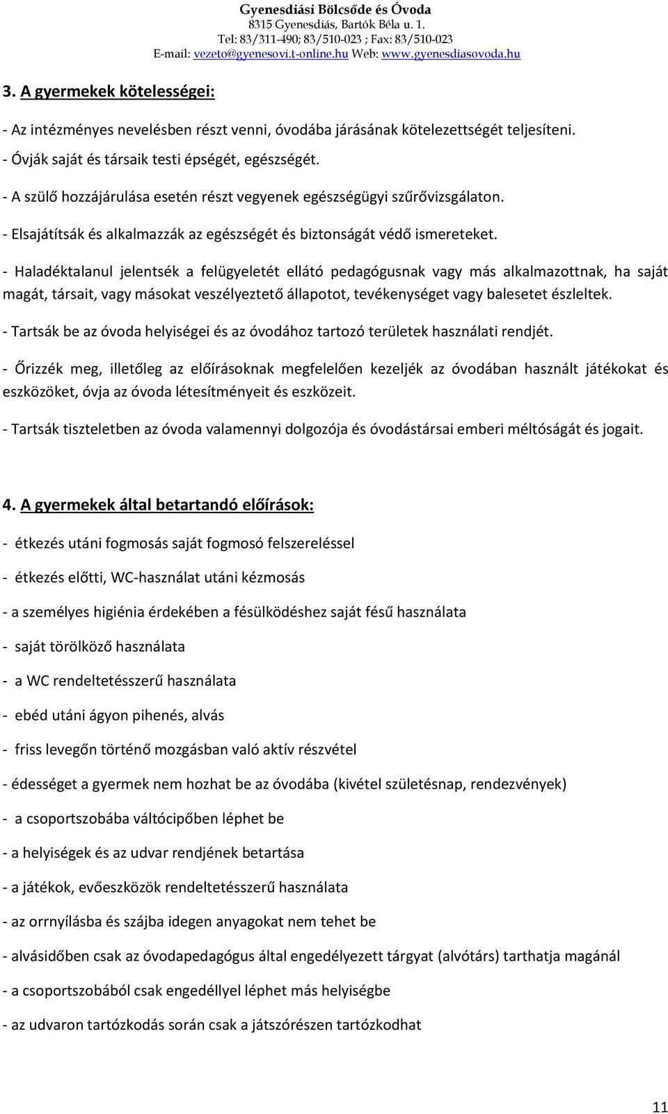 - Haladéktalanul jelentsék a felügyeletét ellátó pedagógusnak vagy más alkalmazottnak, ha saját magát, társait, vagy másokat veszélyeztető állapotot, tevékenységet vagy balesetet észleltek.