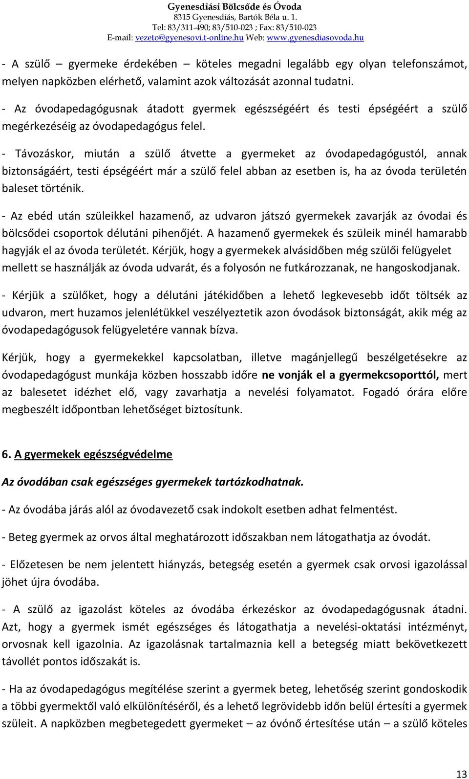 - Távozáskor, miután a szülő átvette a gyermeket az óvodapedagógustól, annak biztonságáért, testi épségéért már a szülő felel abban az esetben is, ha az óvoda területén baleset történik.