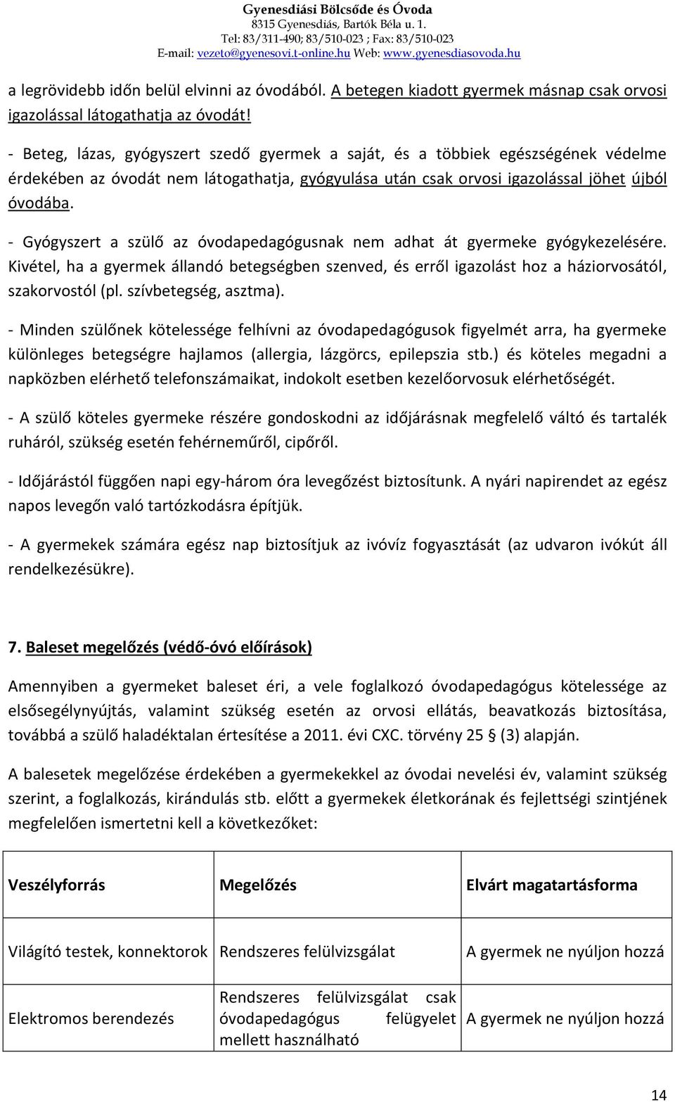 - Gyógyszert a szülő az óvodapedagógusnak nem adhat át gyermeke gyógykezelésére. Kivétel, ha a gyermek állandó betegségben szenved, és erről igazolást hoz a háziorvosától, szakorvostól (pl.