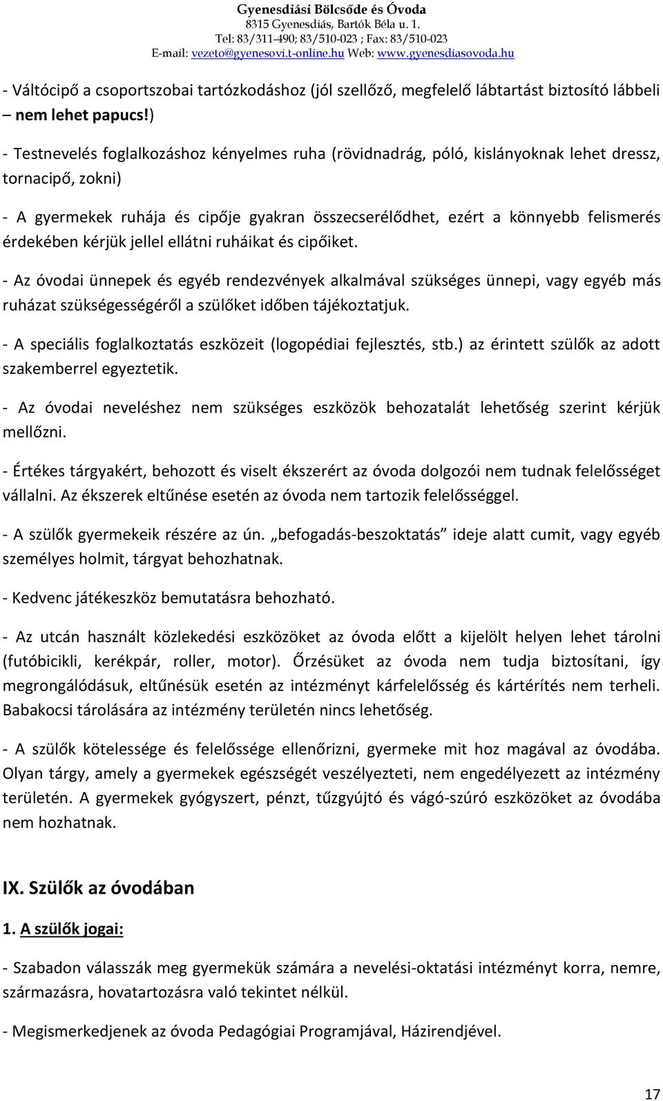 érdekében kérjük jellel ellátni ruháikat és cipőiket. - Az óvodai ünnepek és egyéb rendezvények alkalmával szükséges ünnepi, vagy egyéb más ruházat szükségességéről a szülőket időben tájékoztatjuk.