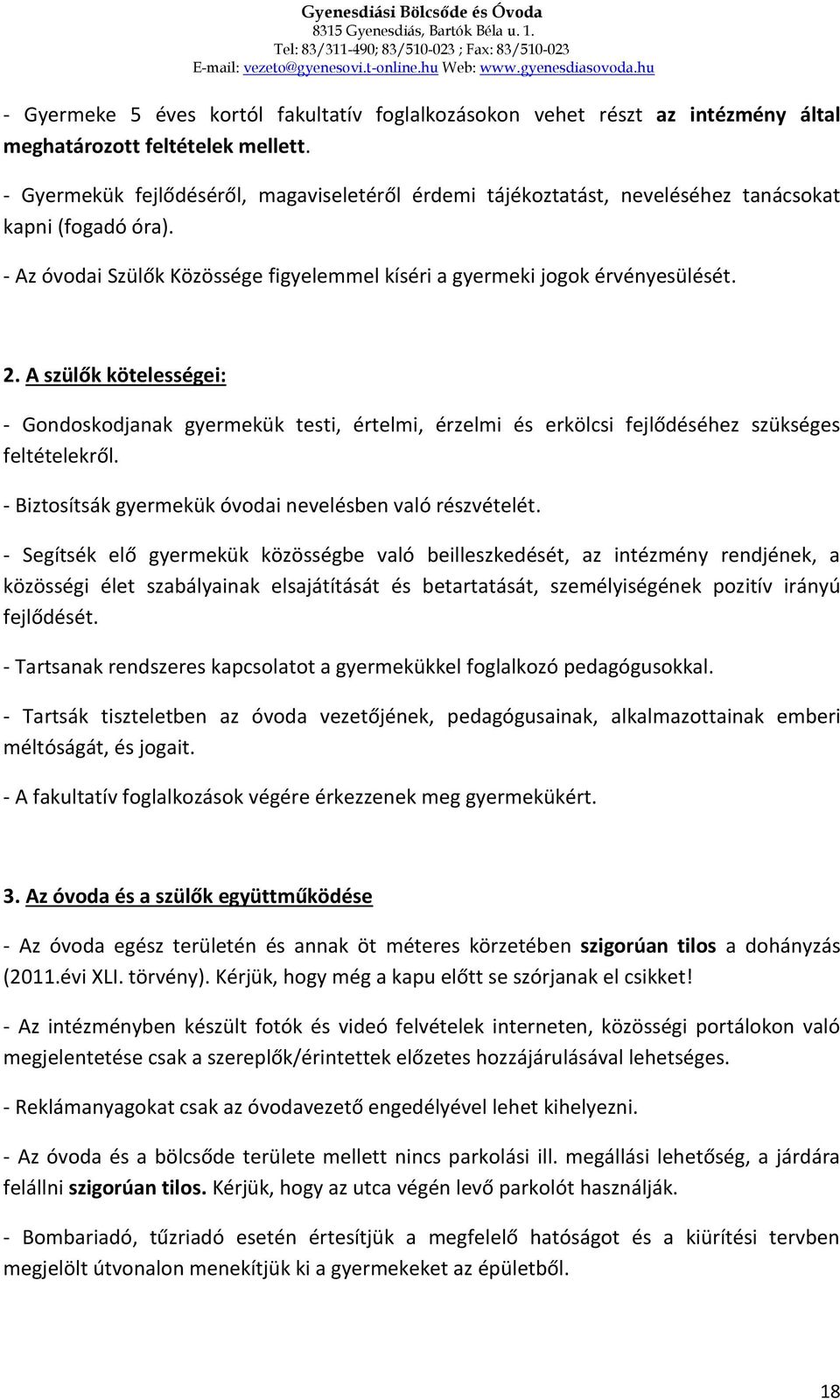 A szülők kötelességei: - Gondoskodjanak gyermekük testi, értelmi, érzelmi és erkölcsi fejlődéséhez szükséges feltételekről. - Biztosítsák gyermekük óvodai nevelésben való részvételét.