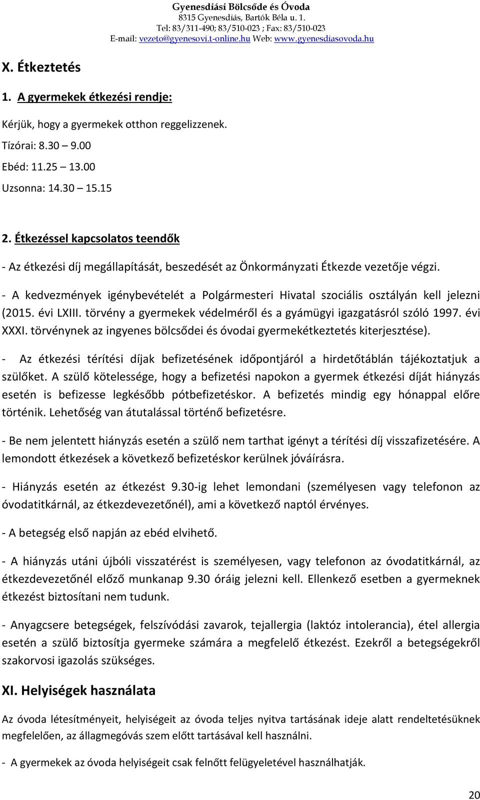 - A kedvezmények igénybevételét a Polgármesteri Hivatal szociális osztályán kell jelezni (2015. évi LXIII. törvény a gyermekek védelméről és a gyámügyi igazgatásról szóló 1997. évi XXXI.