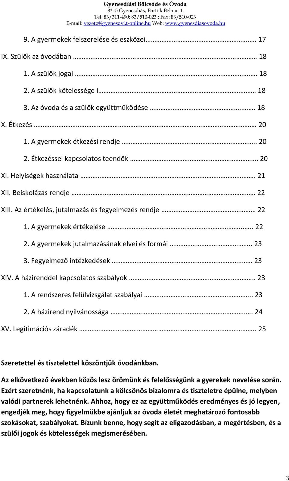 A gyermekek értékelése..... 22 2. A gyermekek jutalmazásának elvei és formái.. 23 3. Fegyelmező intézkedések.. 23 XIV. A házirenddel kapcsolatos szabályok... 23 1.