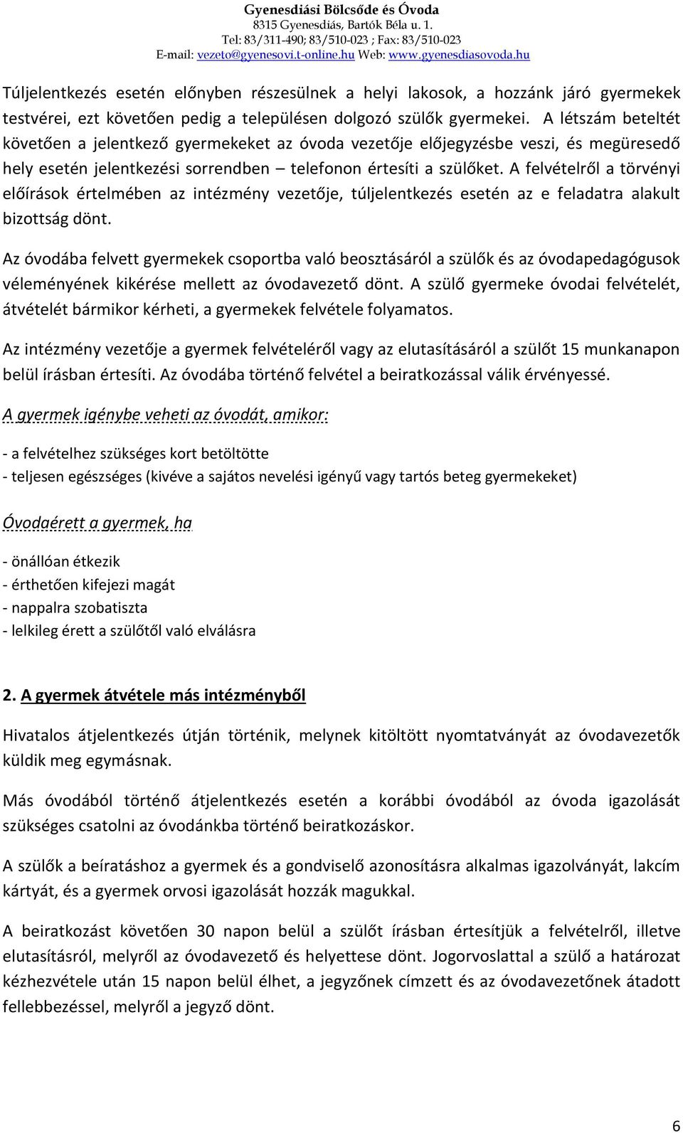 A felvételről a törvényi előírások értelmében az intézmény vezetője, túljelentkezés esetén az e feladatra alakult bizottság dönt.