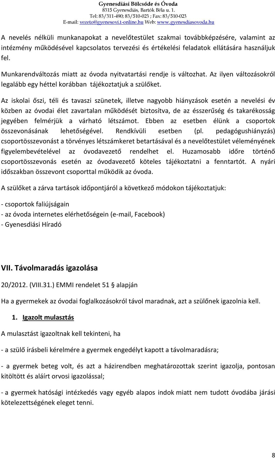 Az iskolai őszi, téli és tavaszi szünetek, illetve nagyobb hiányzások esetén a nevelési év közben az óvodai élet zavartalan működését biztosítva, de az ésszerűség és takarékosság jegyében felmérjük a