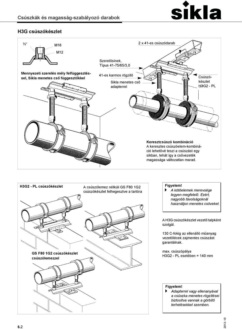 H3G2 - PL csúszókészlet A csúszólemez nélküli GS F80 1G2 csúszókészlet felhegesztve a tartóra a A kötőelemek merevsége legyen megfelelő. Ezért, nagyobb távolságoknál használjon menetes csöveket.