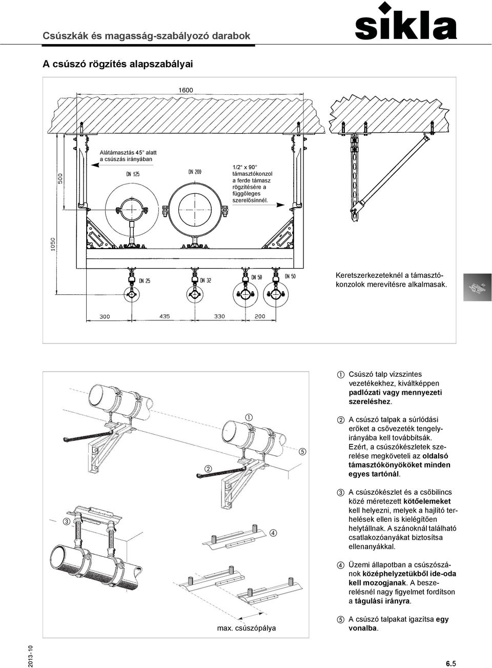 A csúszó talpak a súrlódási erőket a csővezeték tengelyirányába kell továbbítsák. Ezért, a csúszókészletek szerelése megköveteli az oldalsó támasztókönyököket minden egyes tartónál. max.