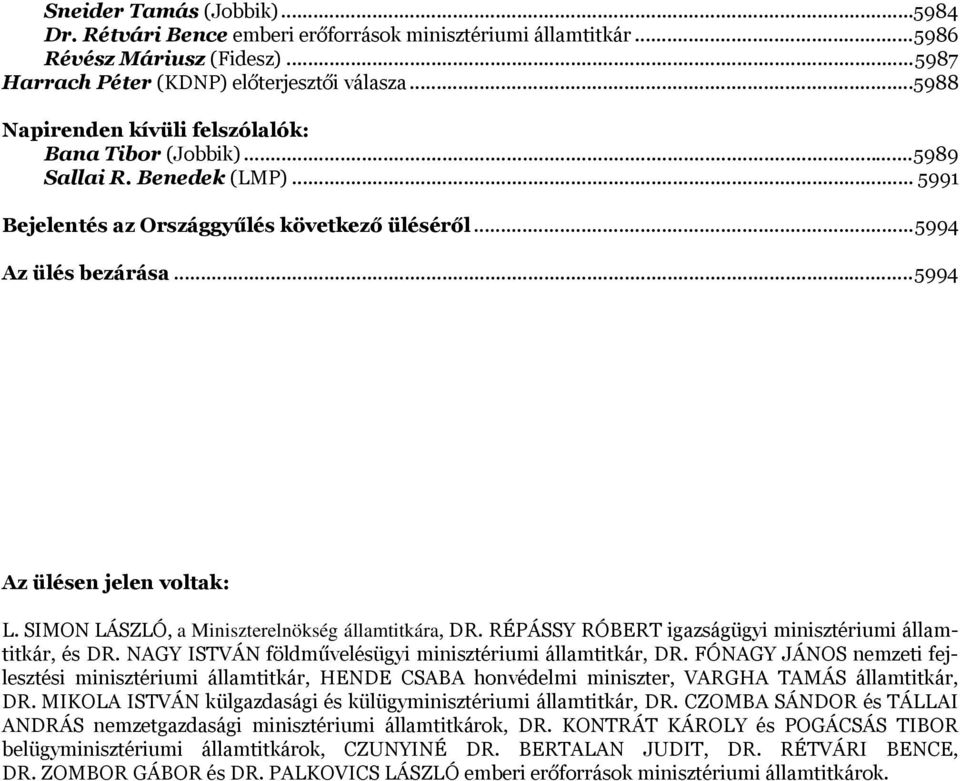 .. 5994 Az ülésen jelen voltak: L. SIMON LÁSZLÓ, a Miniszterelnökség államtitkára, DR. RÉPÁSSY RÓBERT igazságügyi minisztériumi államtitkár, és DR.