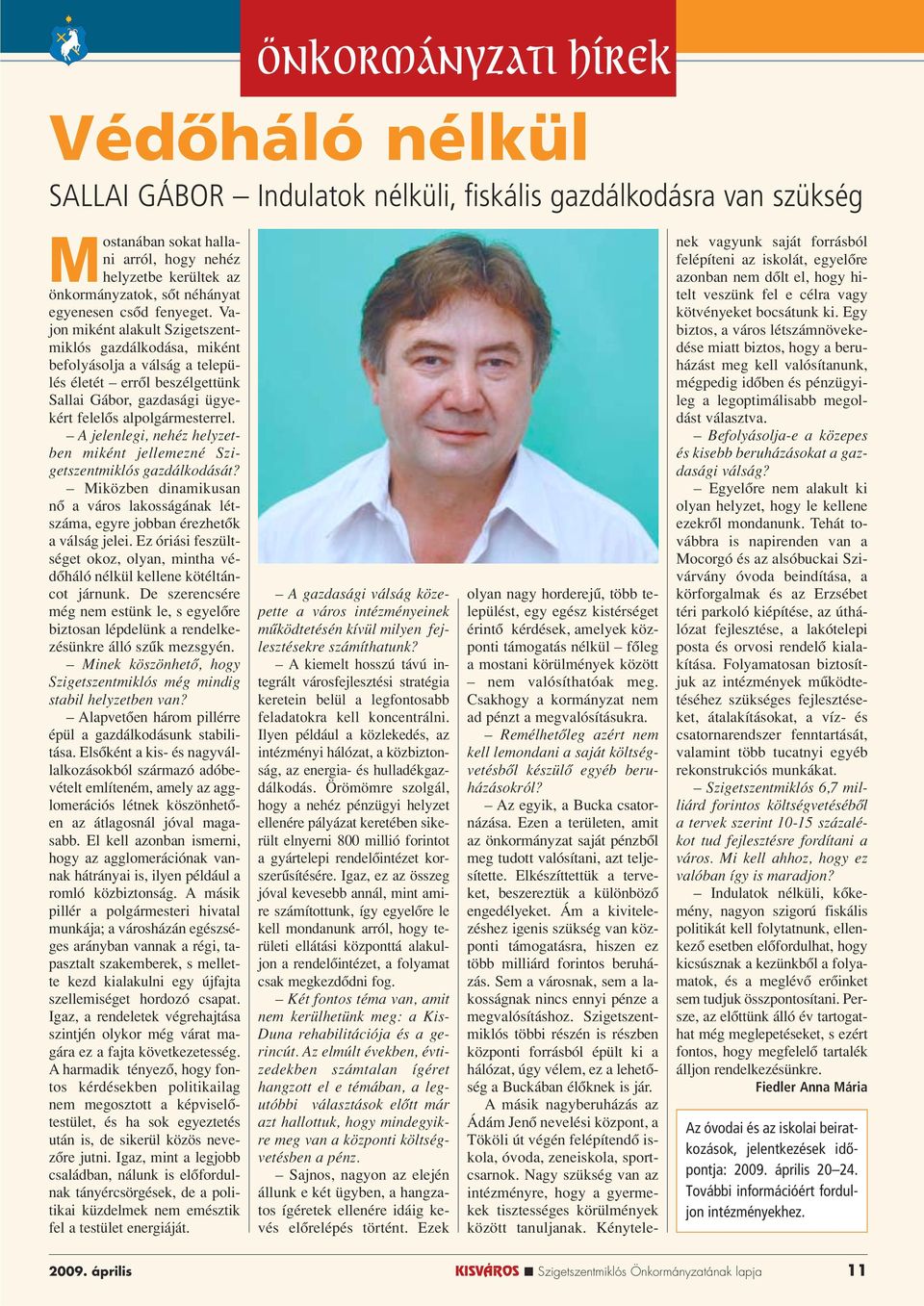 Vajon miként alakult Szigetszentmiklós gazdálkodása, miként befolyásolja a válság a település életét errôl beszélgettünk Sallai Gábor, gazdasági ügyekért felelôs alpolgármesterrel.