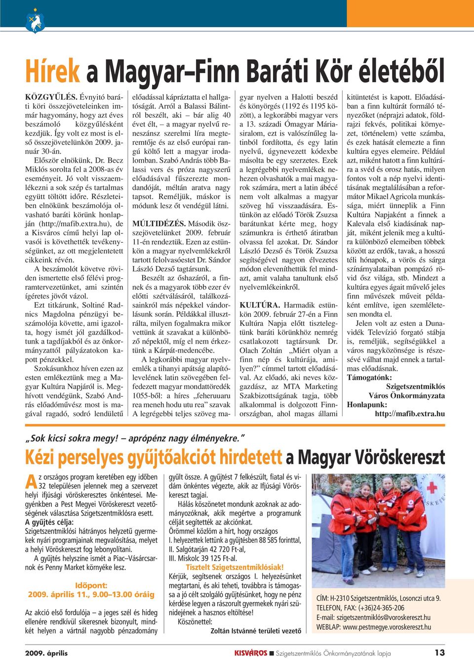 Jó volt visszaemlékezni a sok szép és tartalmas együtt töltött idôre. Részleteiben elnökünk beszámolója olvasható baráti körünk honlapján (http://mafib.extra.
