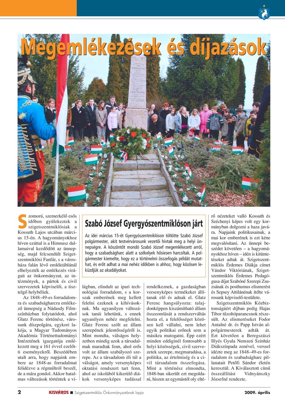 A polgármester kiemelte, hogy ez a történelmi összefogás példát mutathat, és erôt adhat a mai nehéz idôkben is ahhoz, hogy közösen leküzdjük az akadályokat.