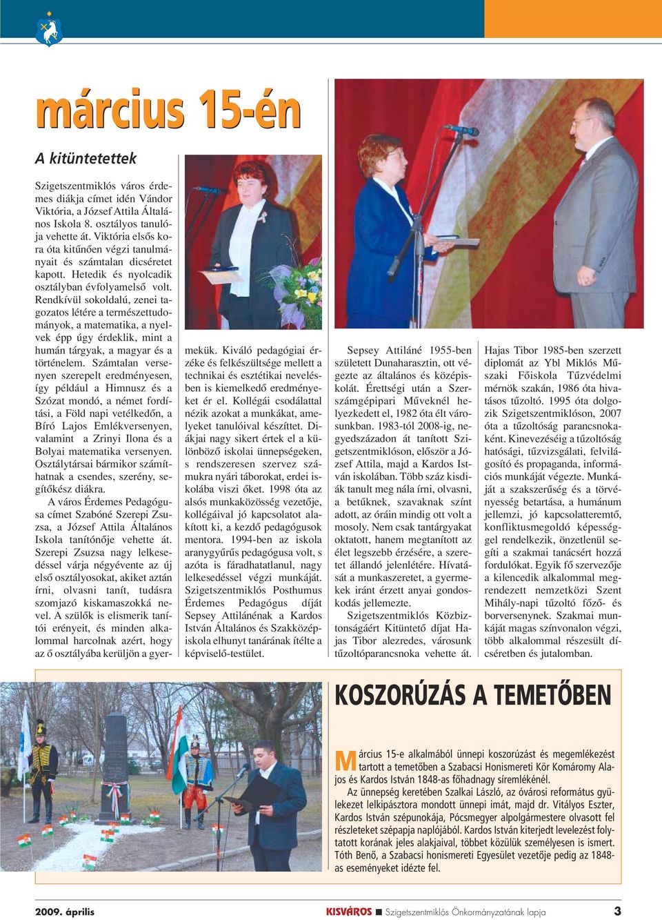 Rendkívül sokoldalú, zenei tagozatos létére a természettudományok, a matematika, a nyelvek épp úgy érdeklik, mint a humán tárgyak, a magyar és a történelem.