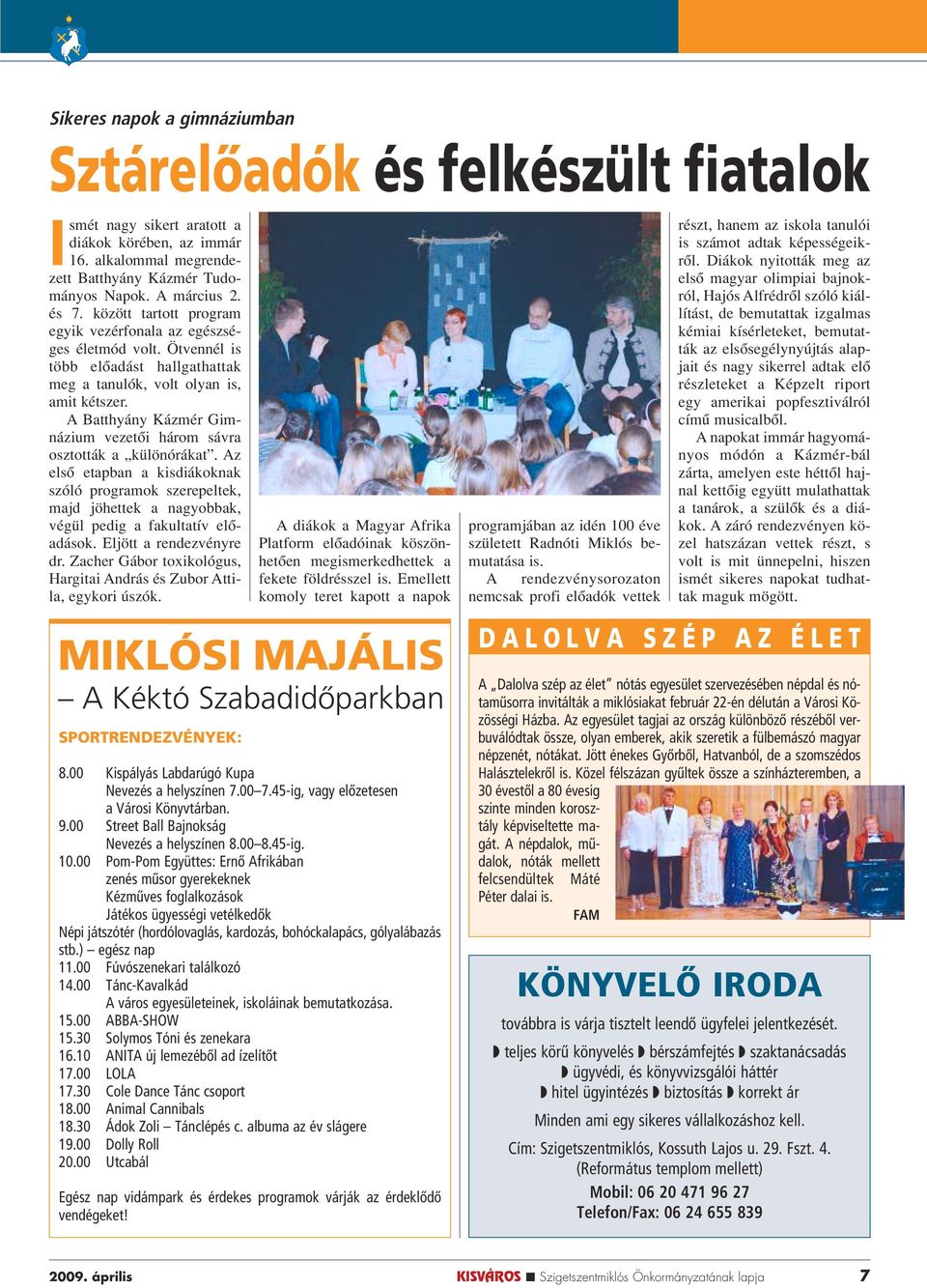 A Batthyány Kázmér Gimnázium vezetôi három sávra osztották a különórákat. Az elsô etapban a kisdiákoknak szóló programok szerepeltek, majd jöhettek a nagyobbak, végül pedig a fakultatív elôadások.
