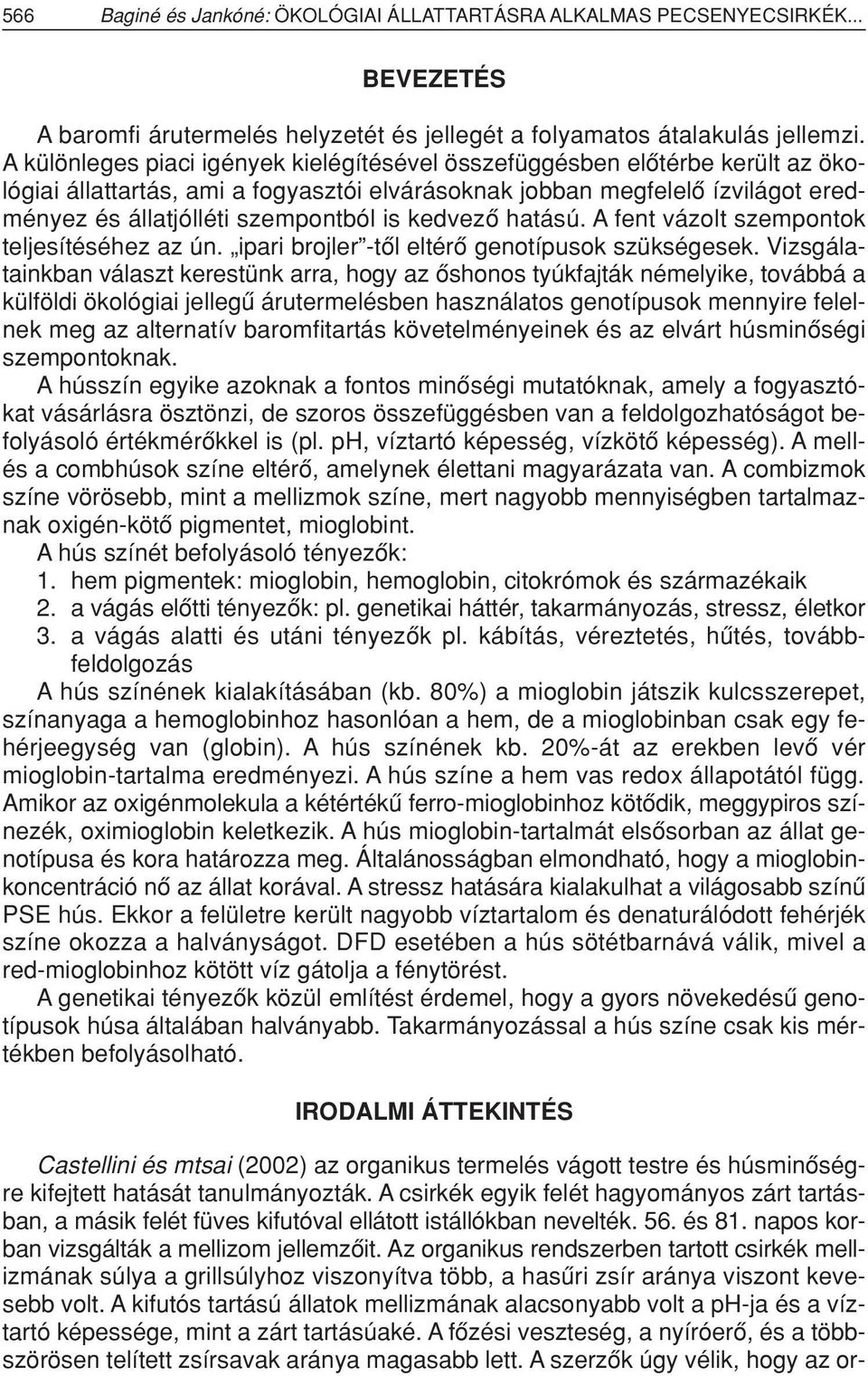 kedvezô hatású. A fent vázolt szempontok teljesítéséhez az ún. ipari brojler -tôl eltérô genotípusok szükségesek.